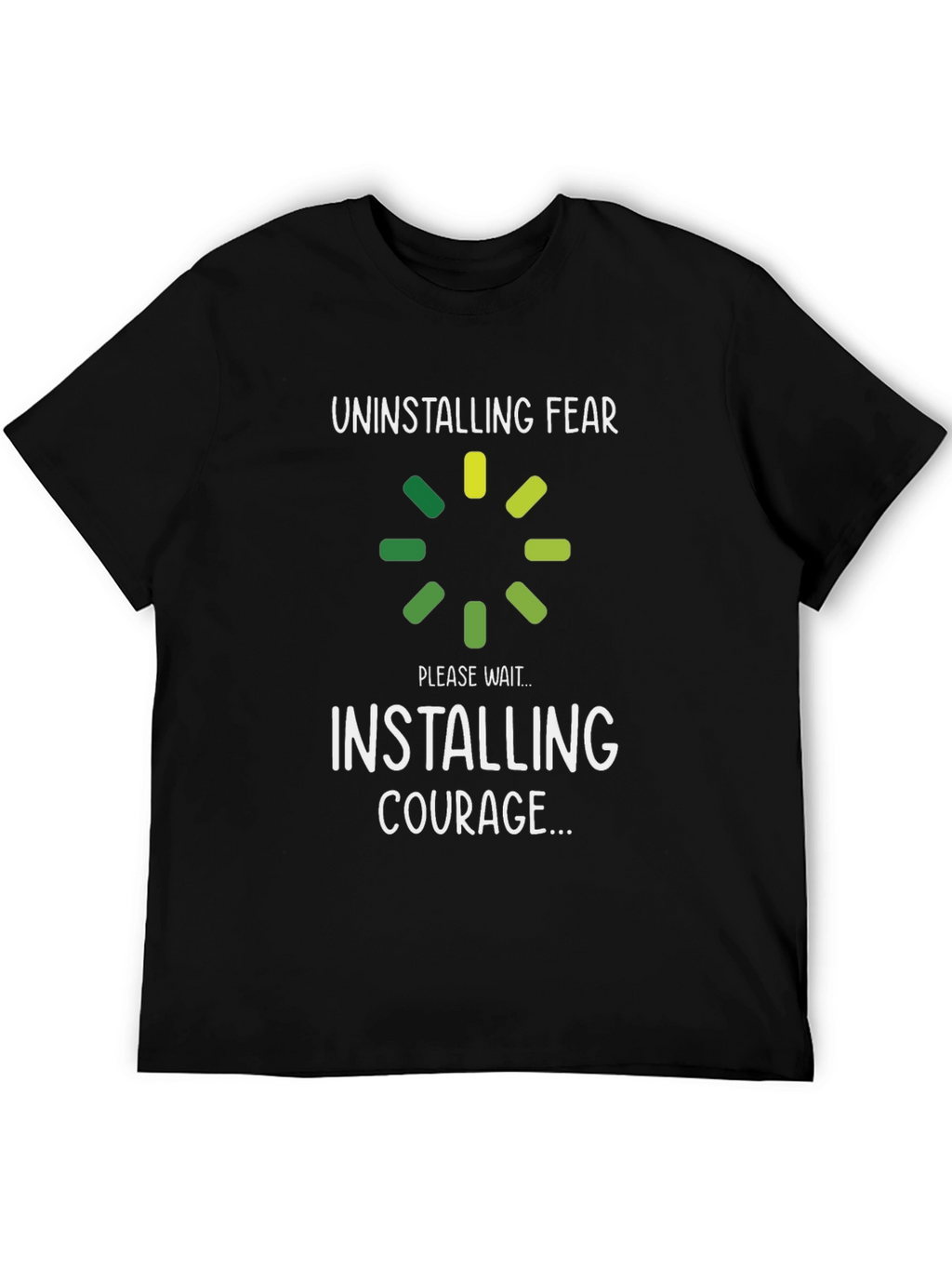 Uninstalling Fear Installing Courage T-Shirt