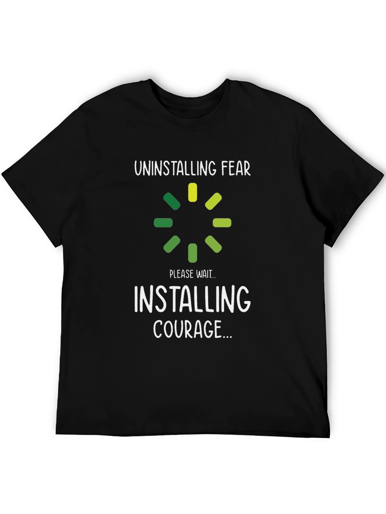 Uninstalling Fear Installing Courage T-Shirt