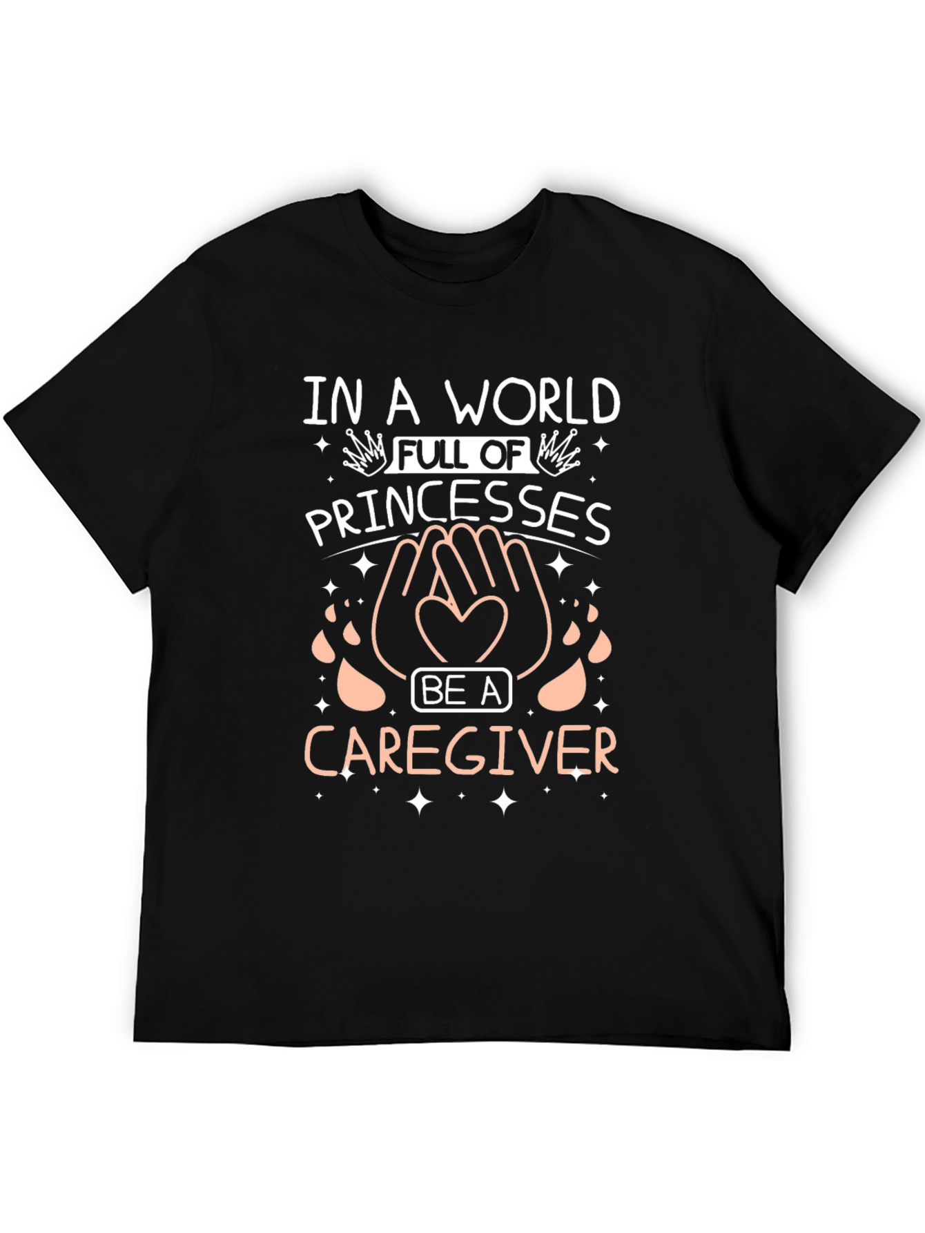 Caregiver T-Shirt - Be a Caregiver in a World of Princesses