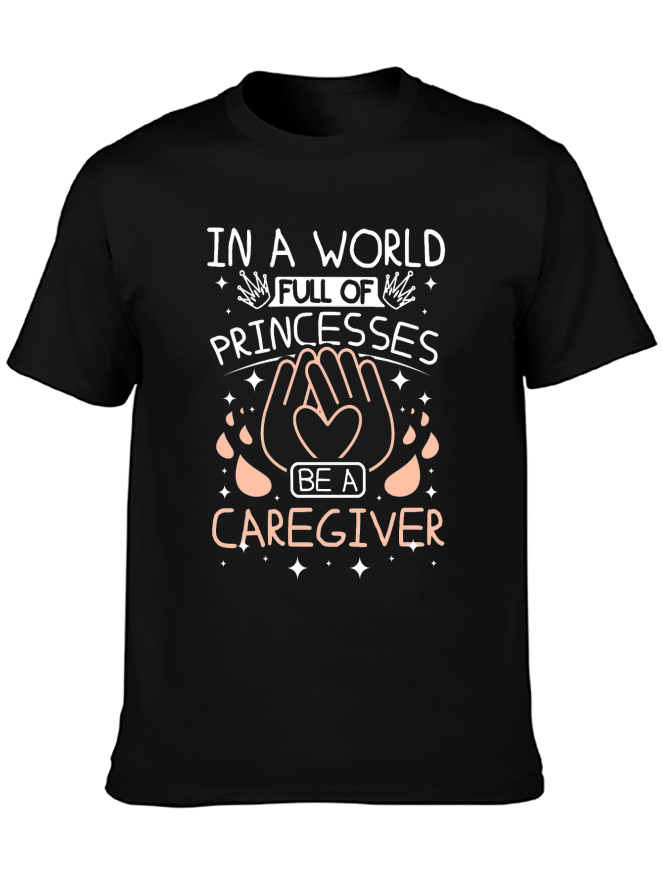 Caregiver T-Shirt - Be a Caregiver in a World of Princesses