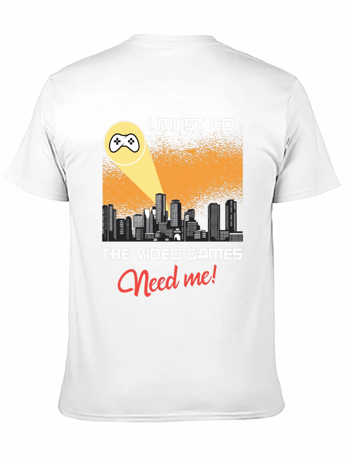 Gamer T-Shirt: I Must Go! Video Games Need Me!