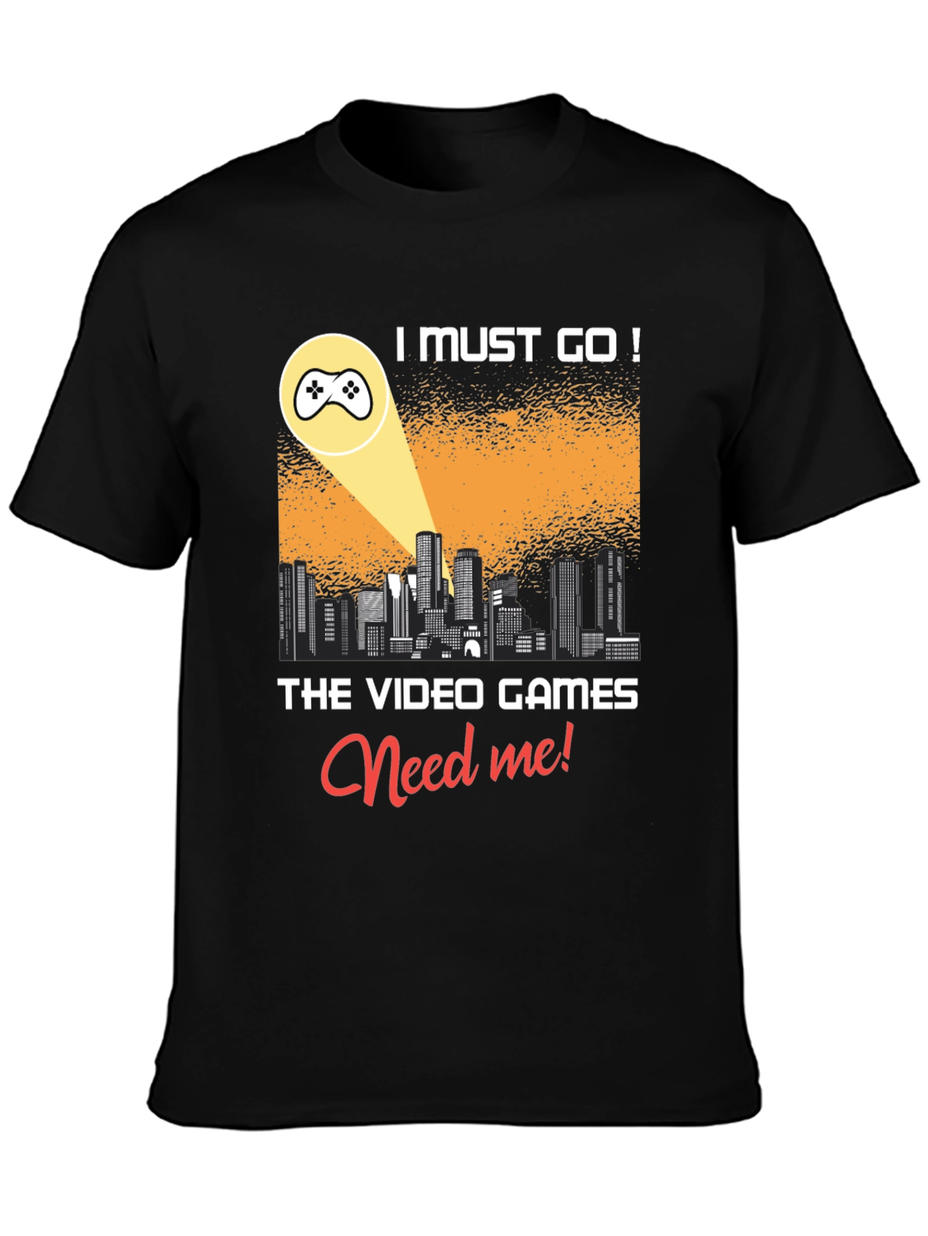 Gamer T-Shirt: I Must Go! Video Games Need Me!