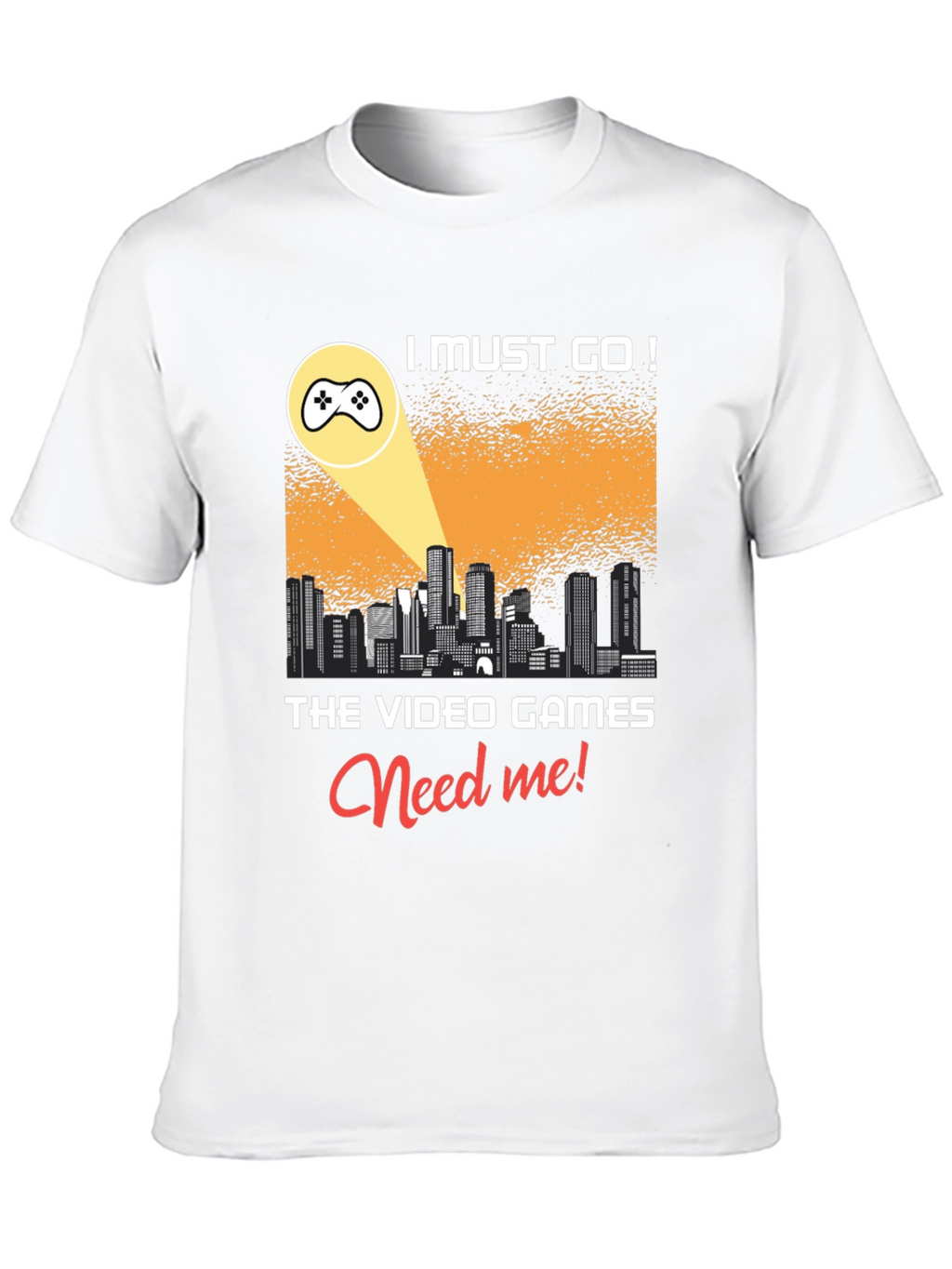 Gamer T-Shirt: I Must Go! Video Games Need Me!