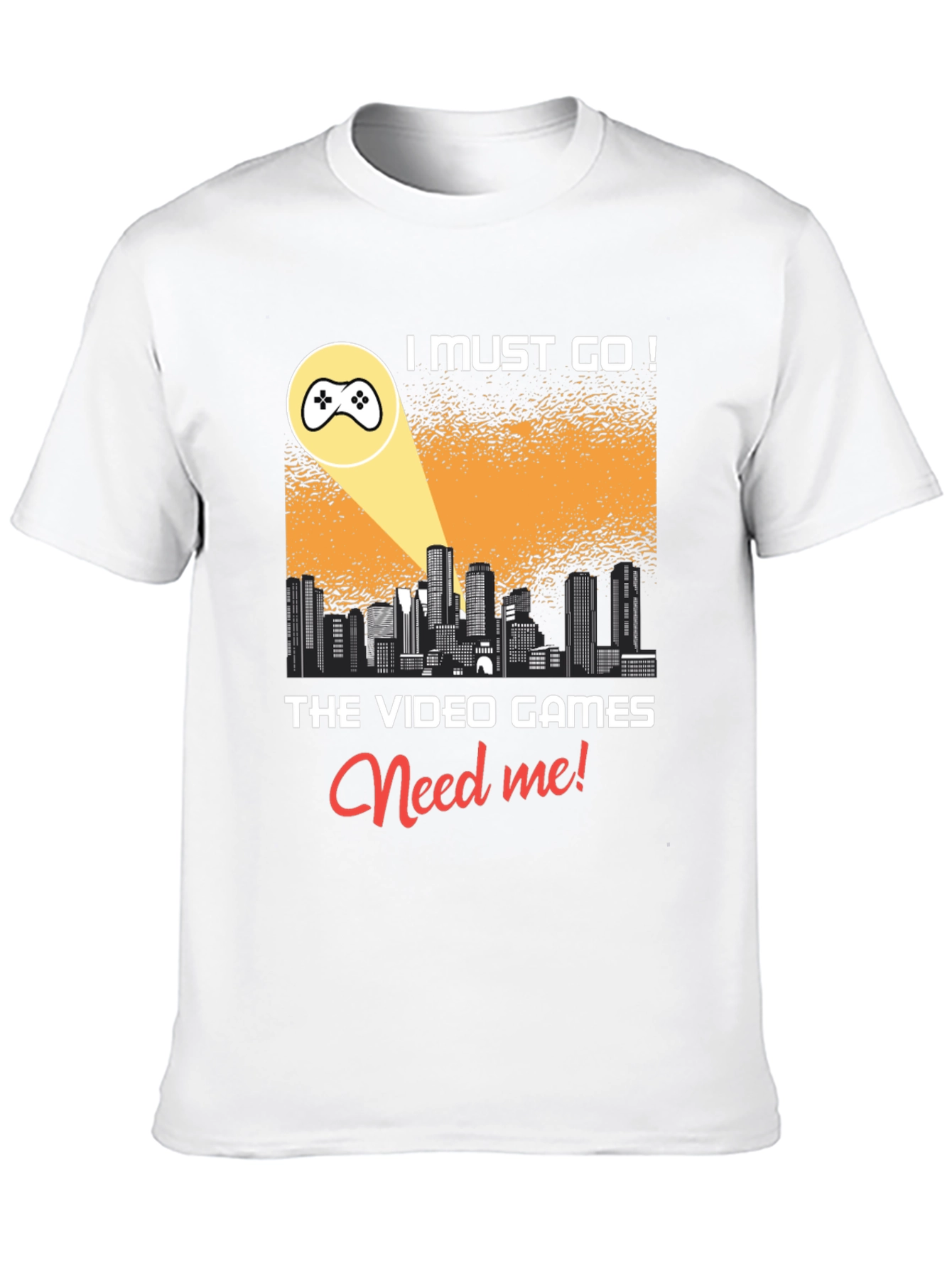 Gamer T-Shirt: I Must Go! Video Games Need Me!