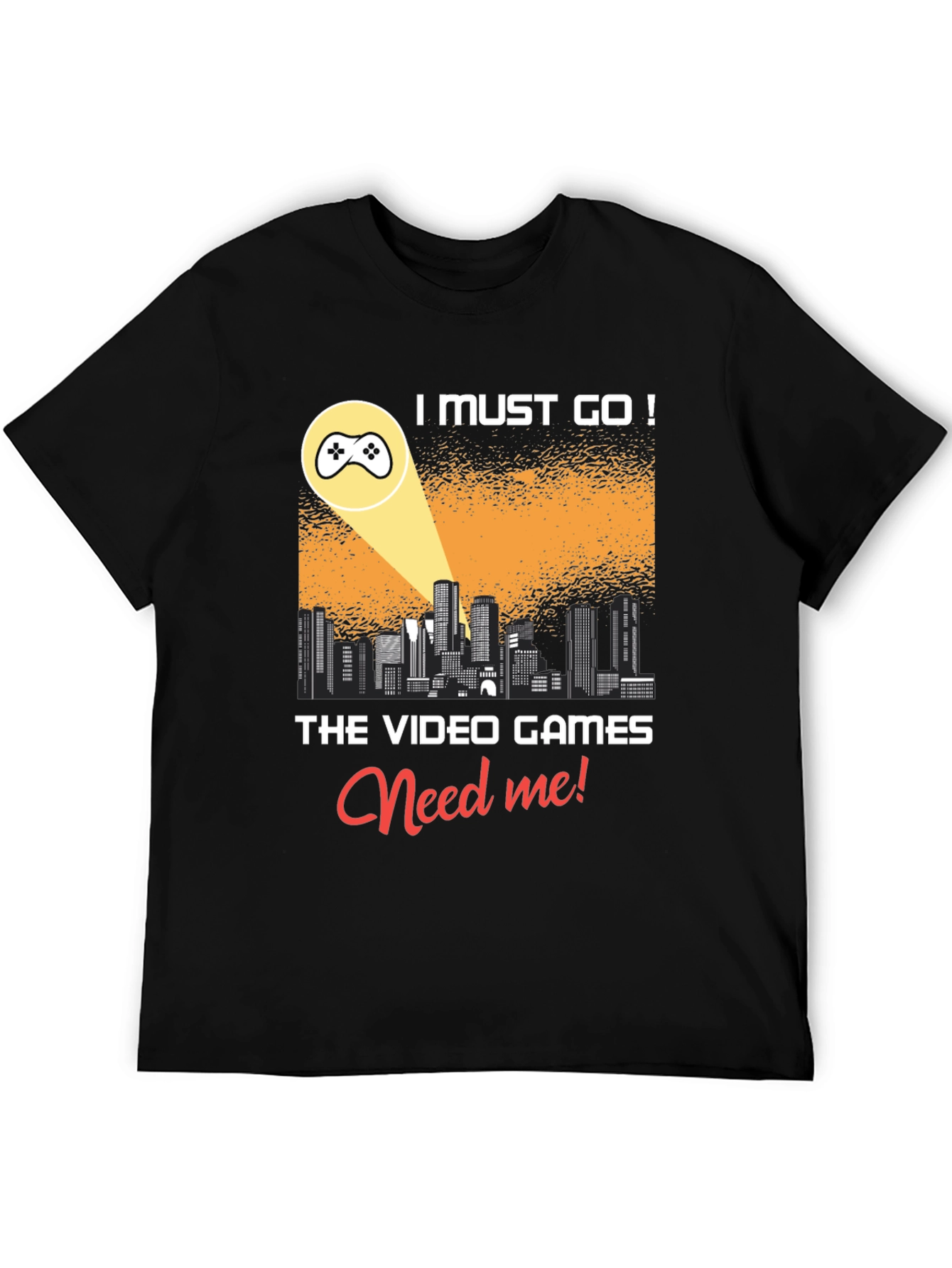 Gamer T-Shirt: I Must Go! Video Games Need Me!
