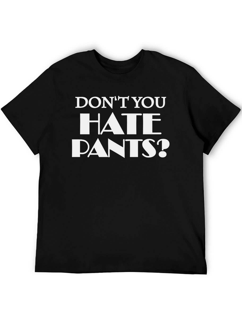Dont You Hate Pants? Funny Graphic T-Shirt