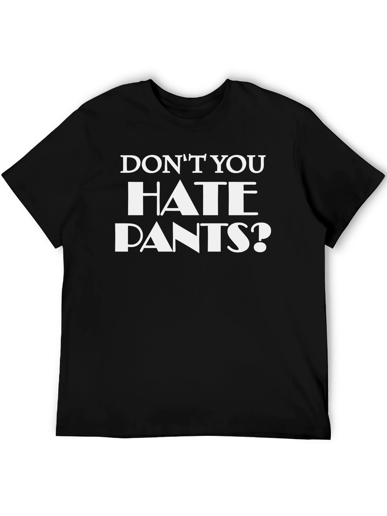 Dont You Hate Pants? Funny Graphic T-Shirt