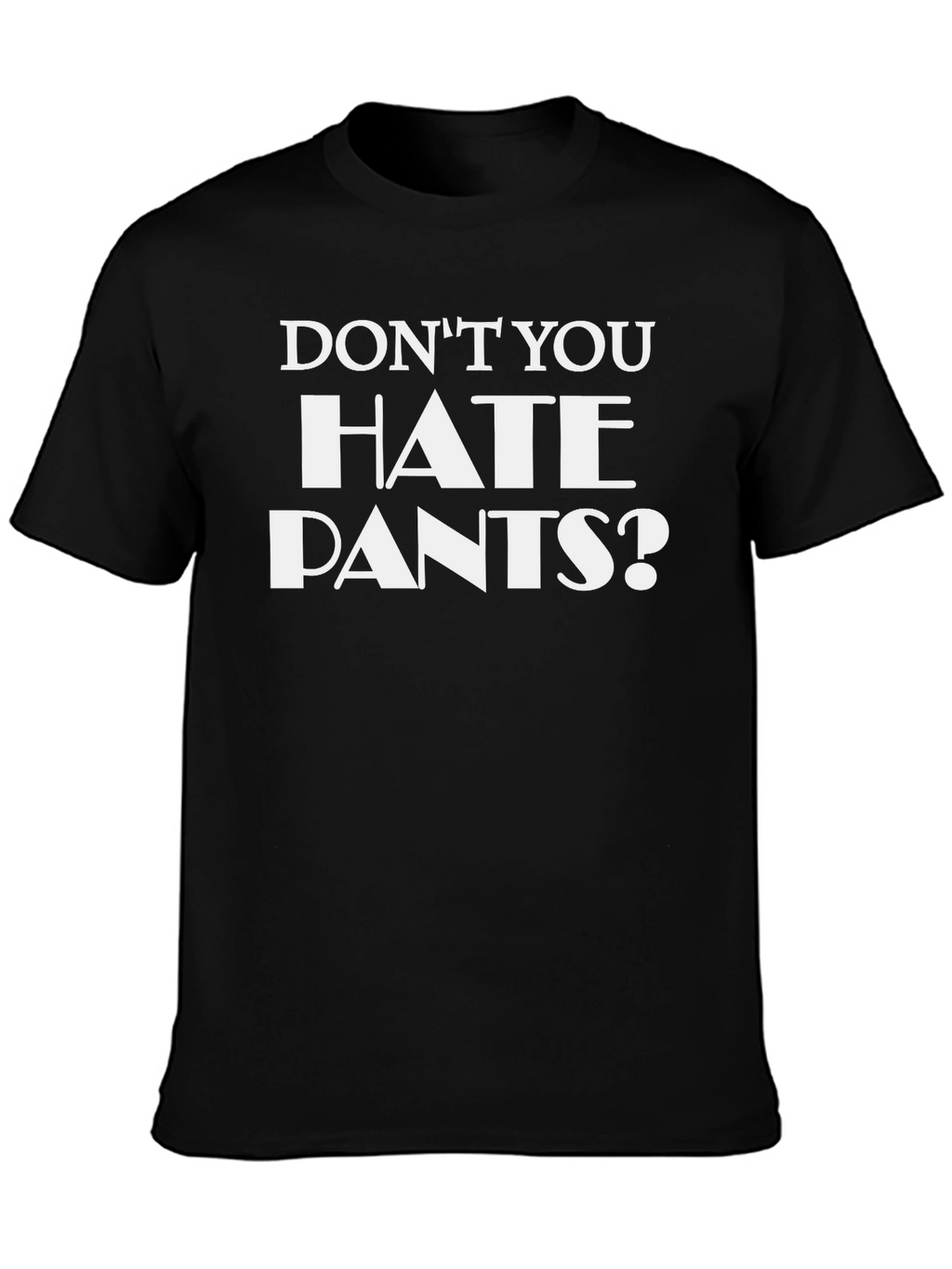 Dont You Hate Pants? Funny Graphic T-Shirt