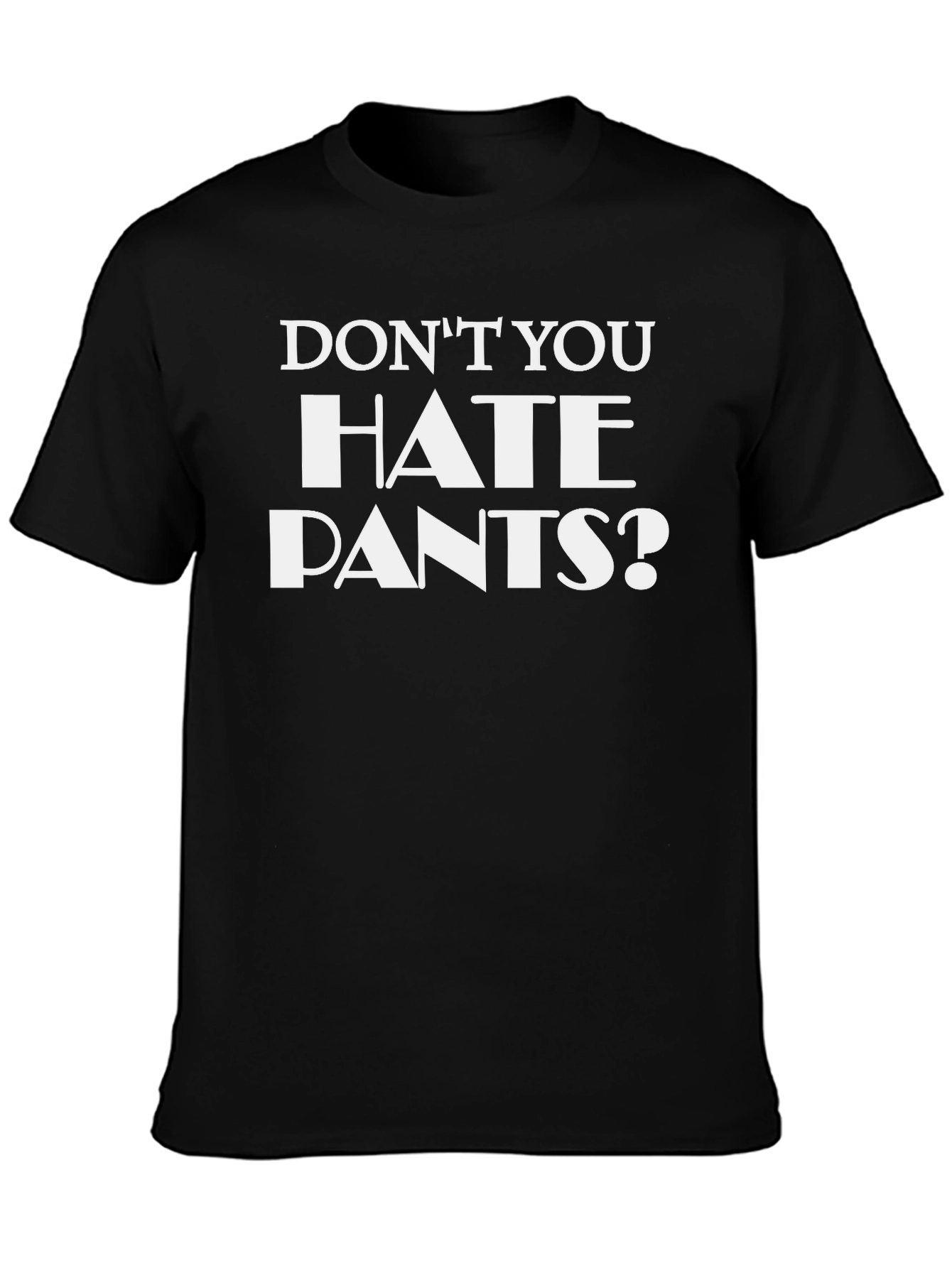Dont You Hate Pants? Funny Graphic T-Shirt