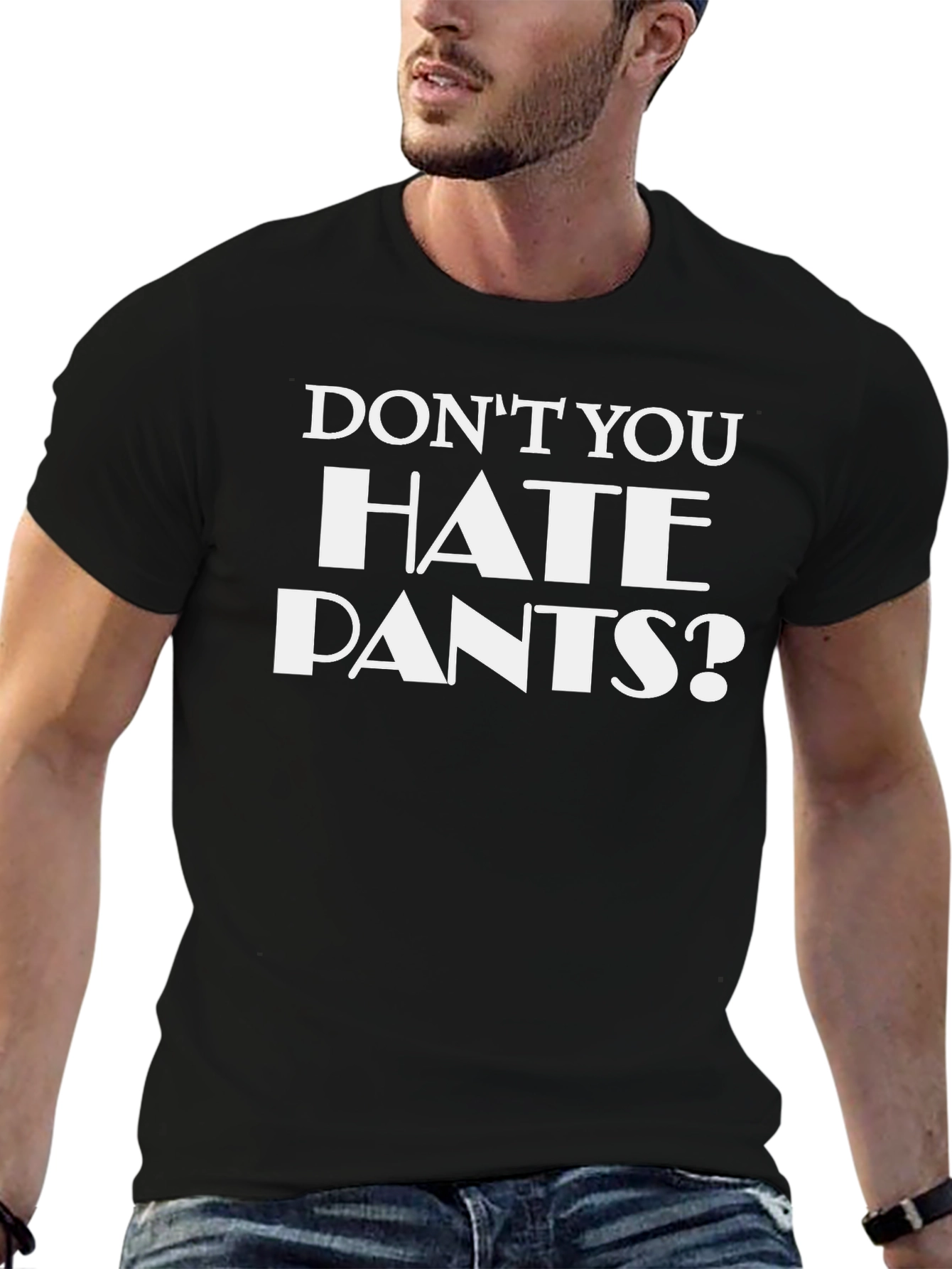 Dont You Hate Pants? Funny Graphic T-Shirt