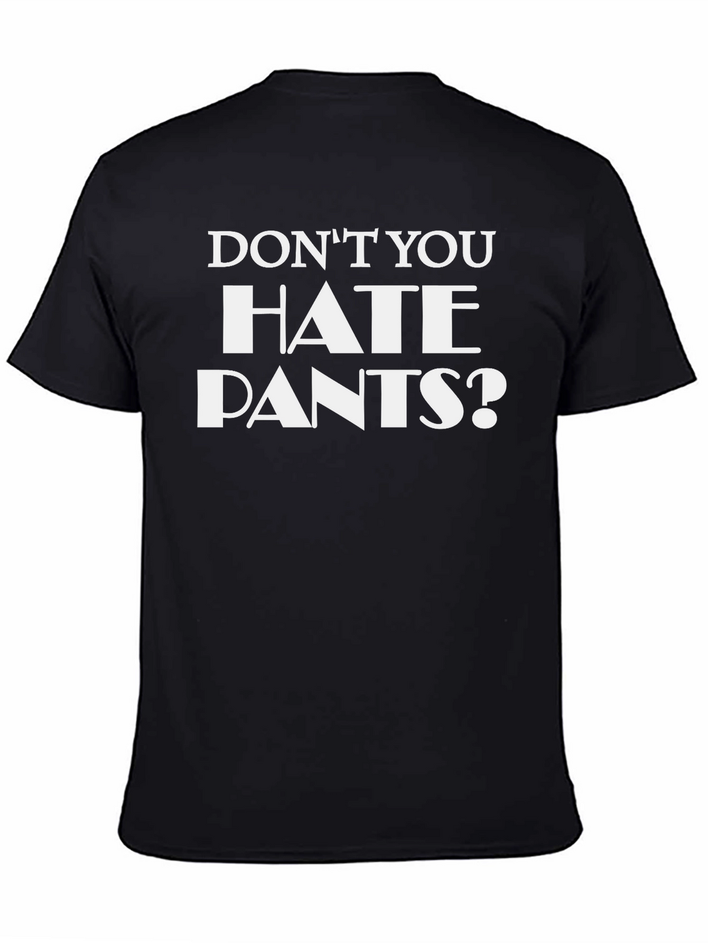 Dont You Hate Pants? Funny Graphic T-Shirt