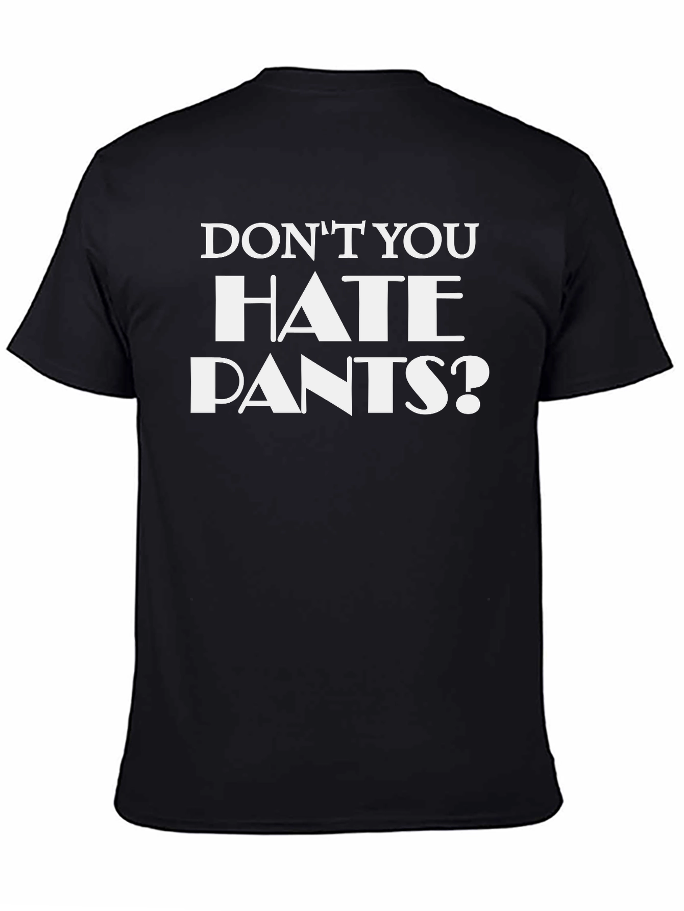Dont You Hate Pants? Funny Graphic T-Shirt