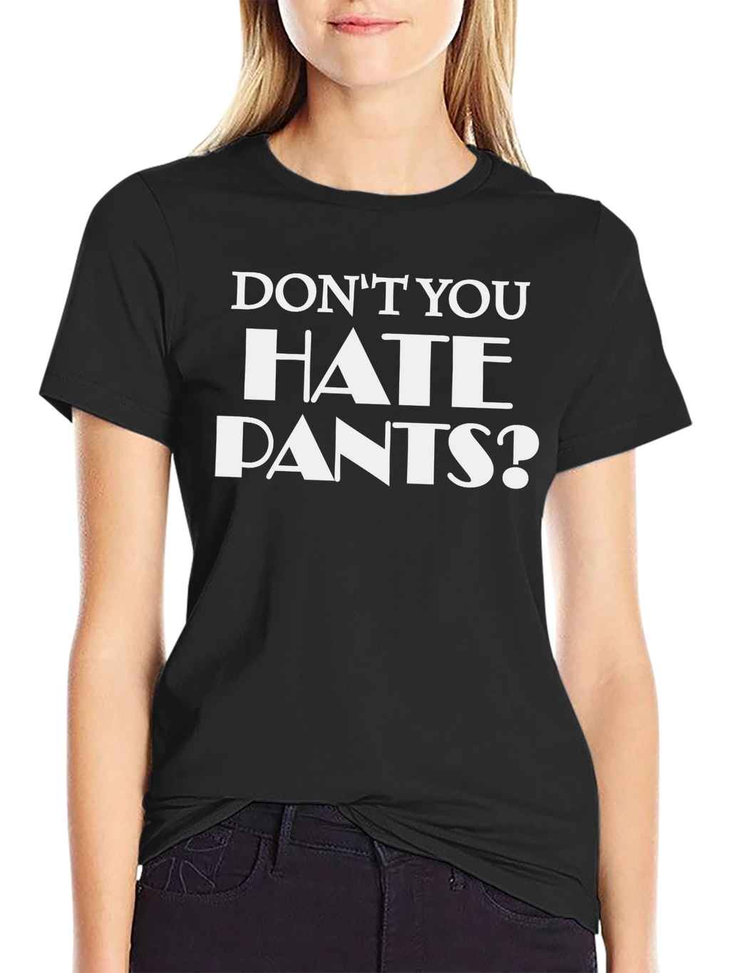 Dont You Hate Pants? Funny Graphic T-Shirt