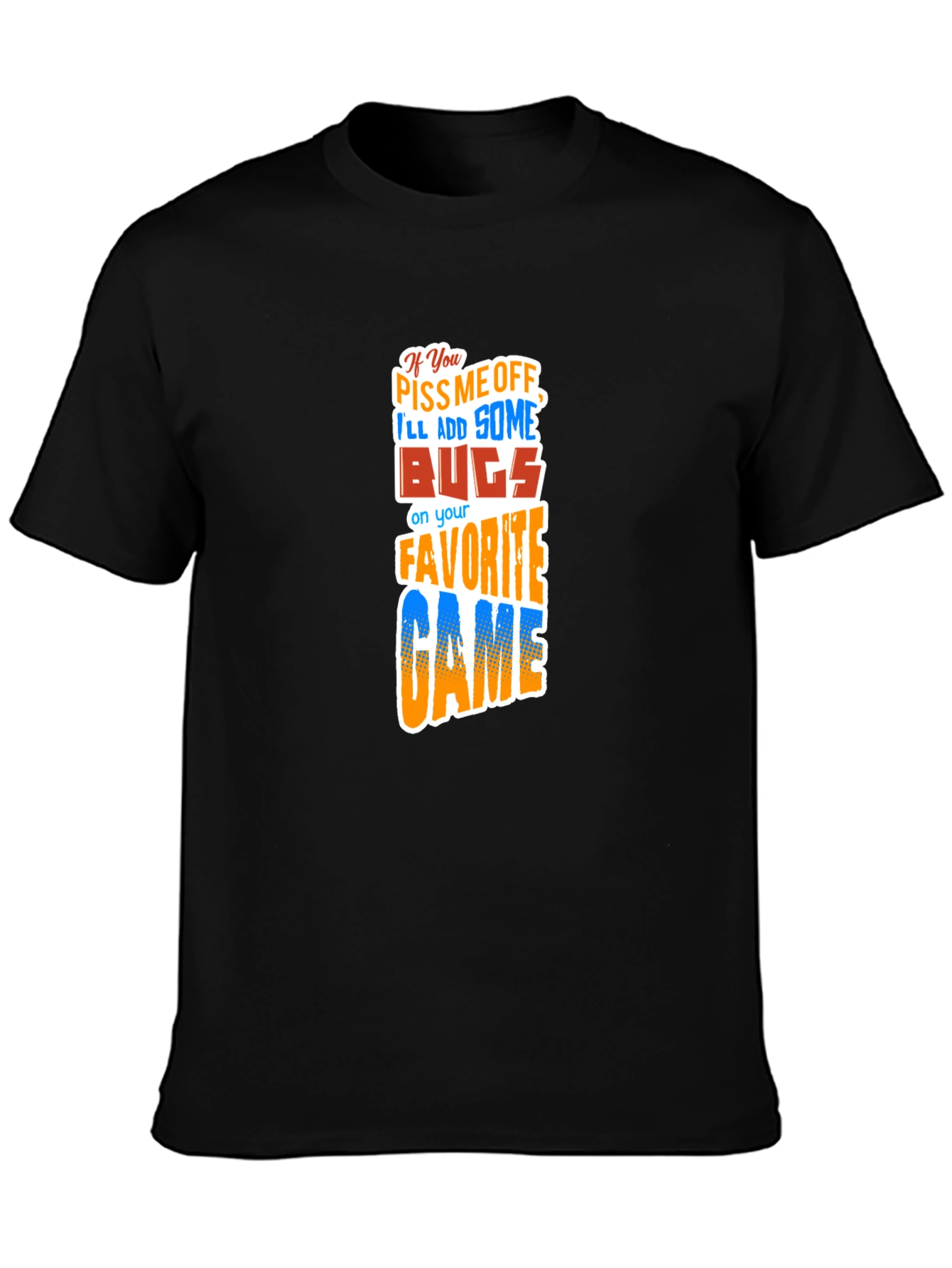 Gamer Humor Tee: Piss Me Off Ill Add Bugs