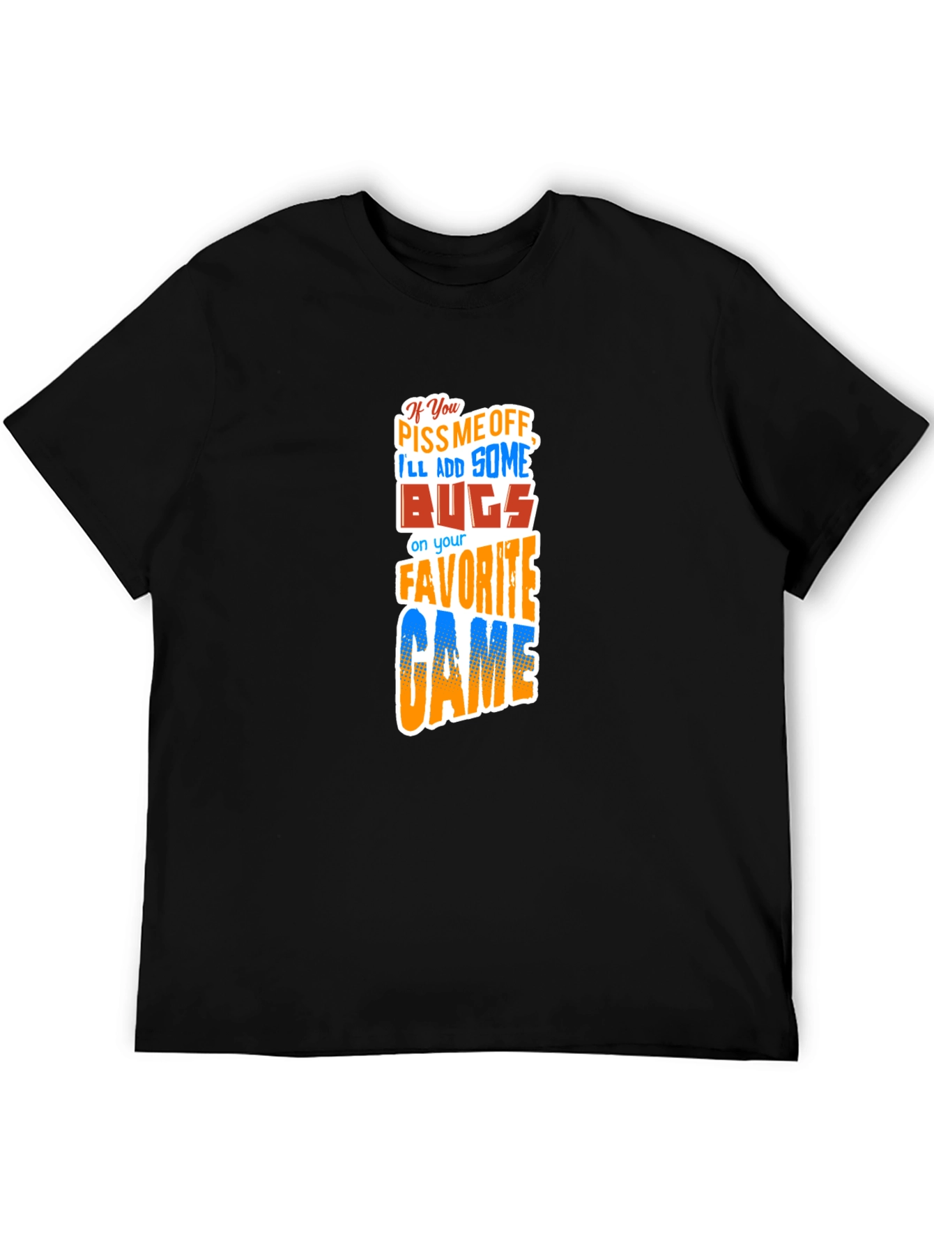 Gamer Humor Tee: Piss Me Off Ill Add Bugs