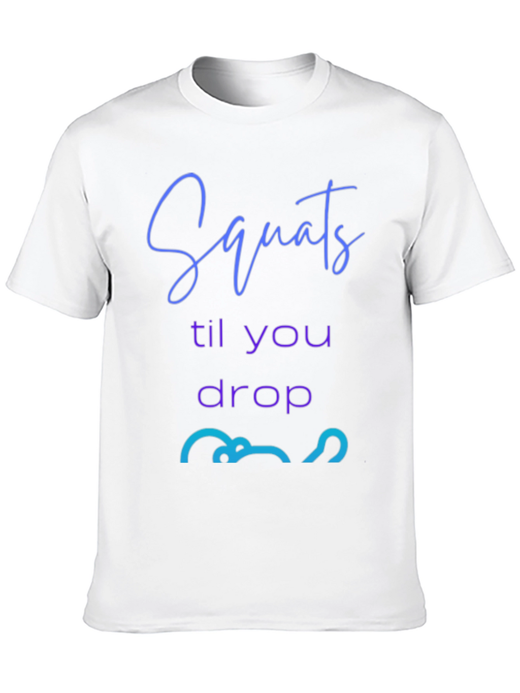 Squats Till You Drop Graphic Tee - Fitness Apparel