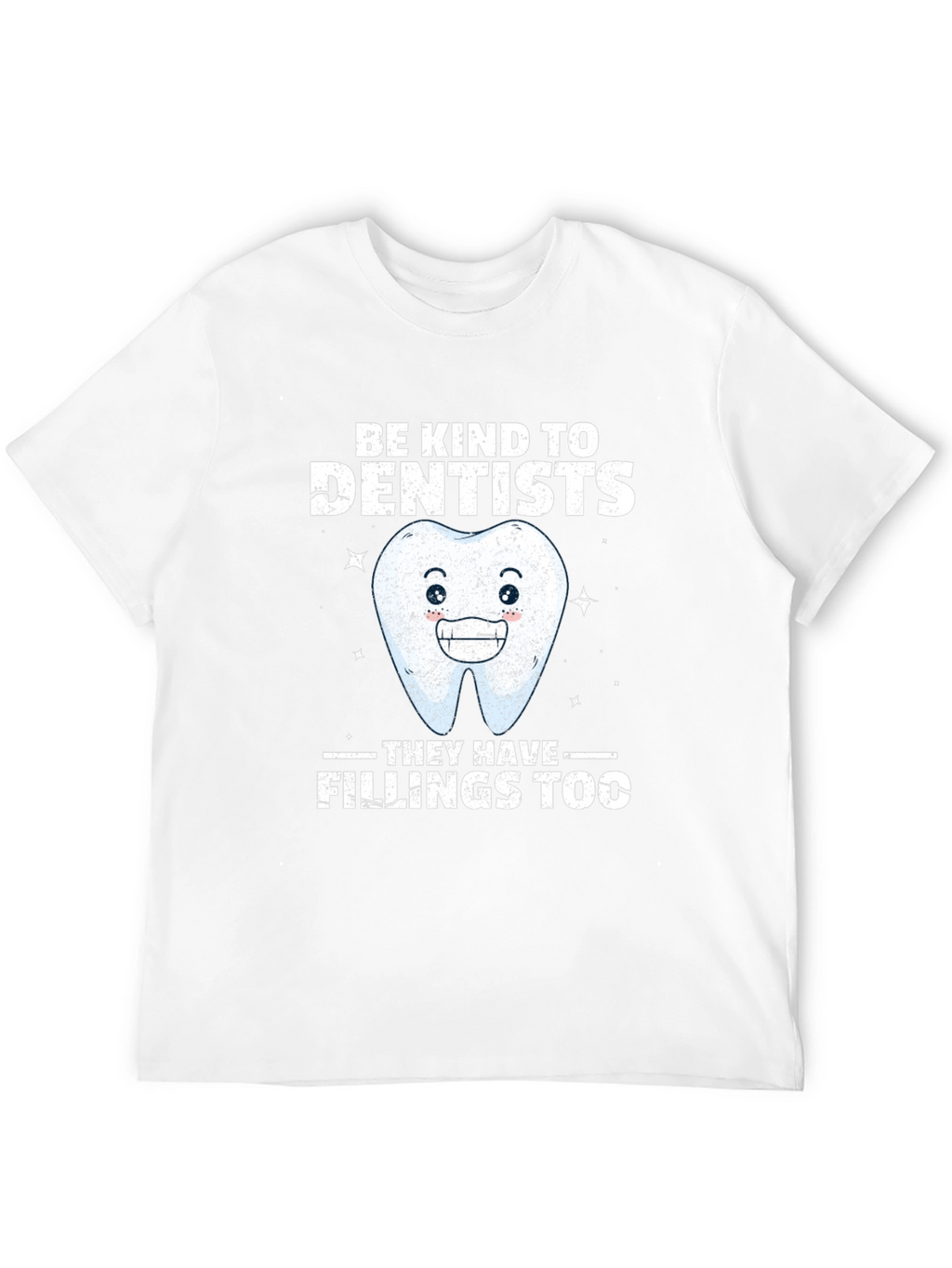 Dentist T-Shirt: Be Kind Fillings Too!