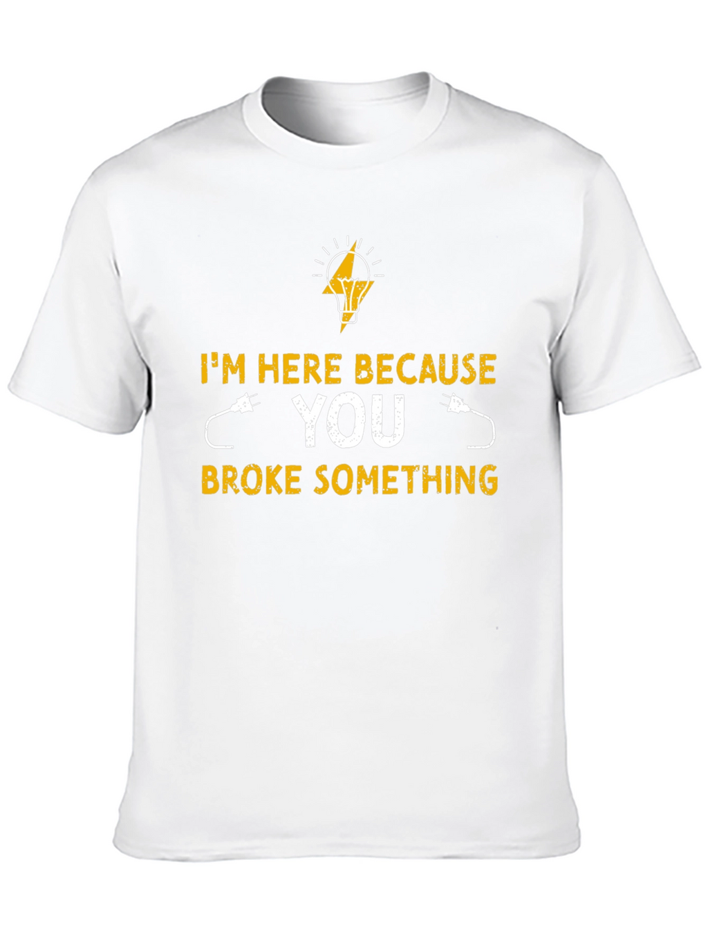 Electrician T-Shirt - Im Here Because You Broke Something