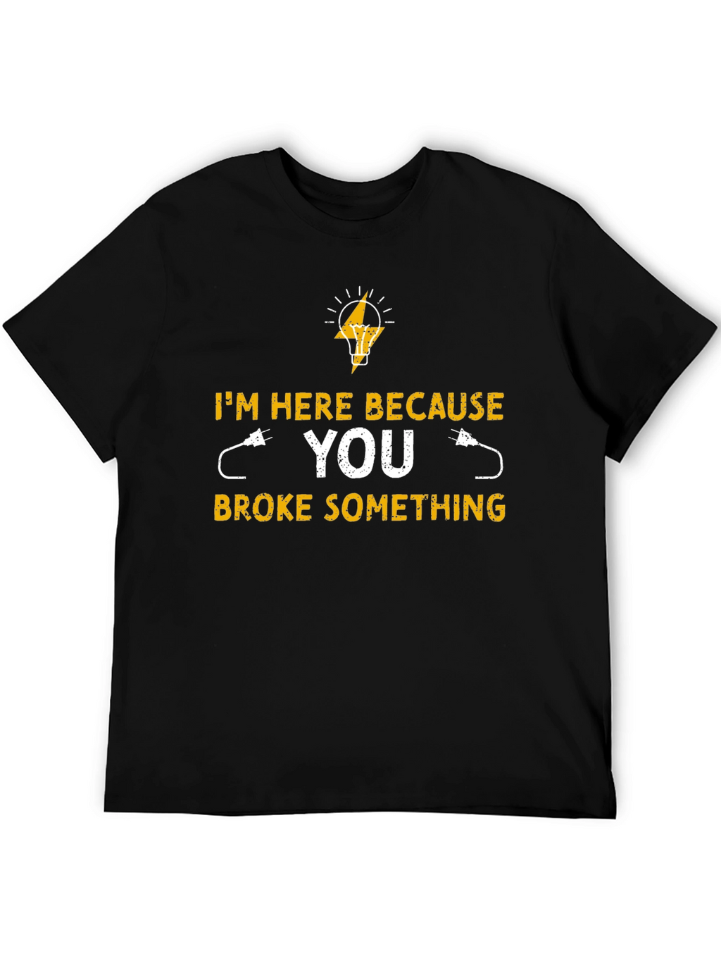 Electrician T-Shirt - Im Here Because You Broke Something