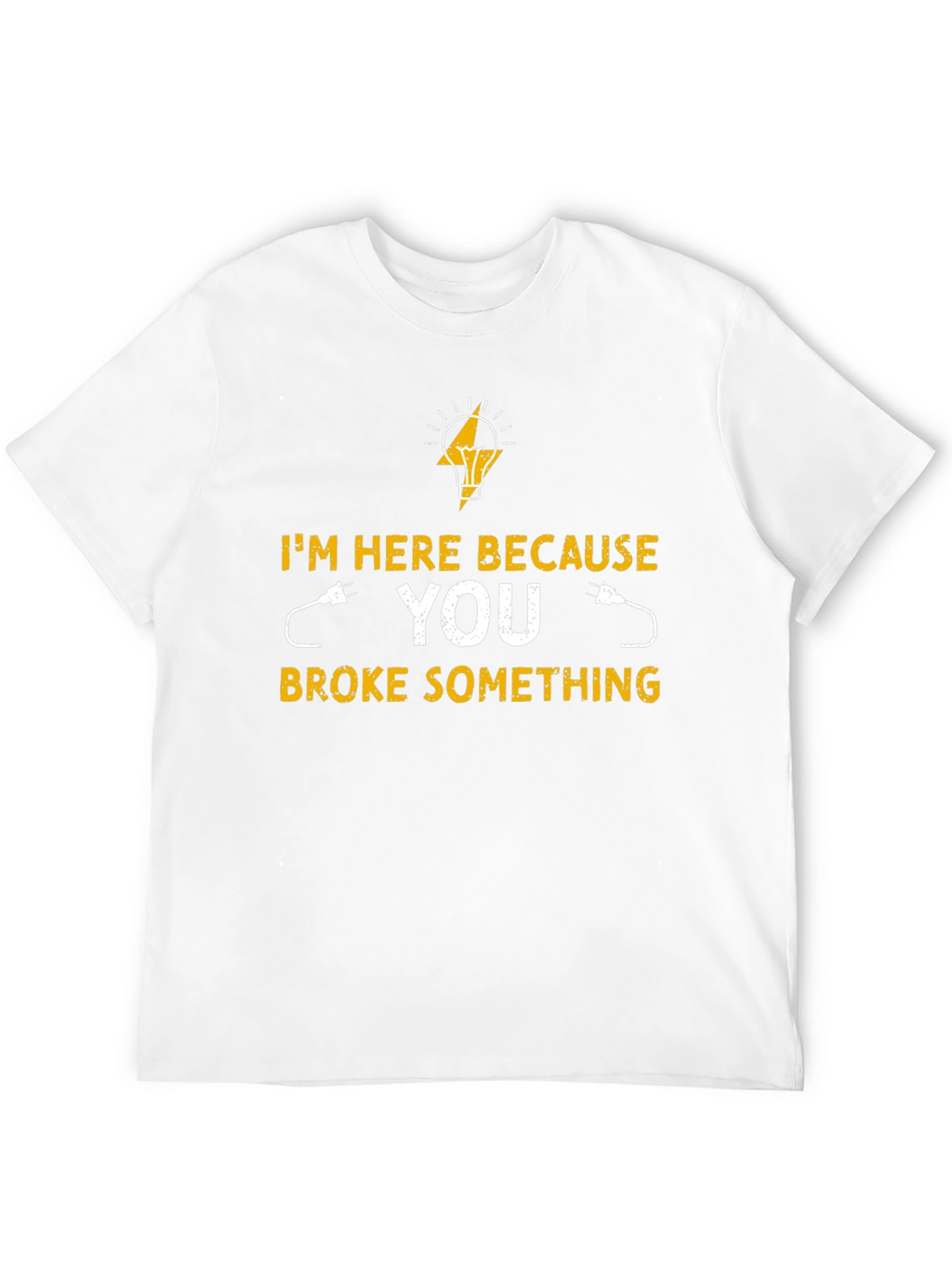 Electrician T-Shirt - Im Here Because You Broke Something