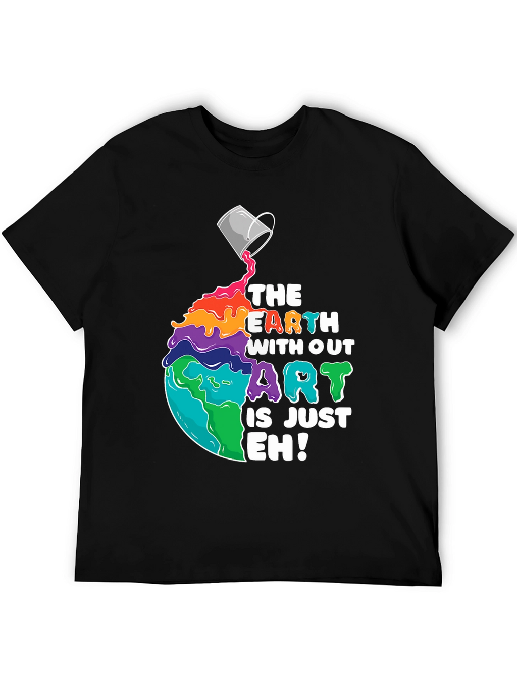 The Earth Without Art is Just Eh! T-Shirt