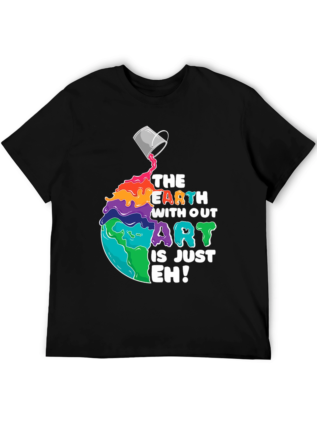 The Earth Without Art is Just Eh! T-Shirt
