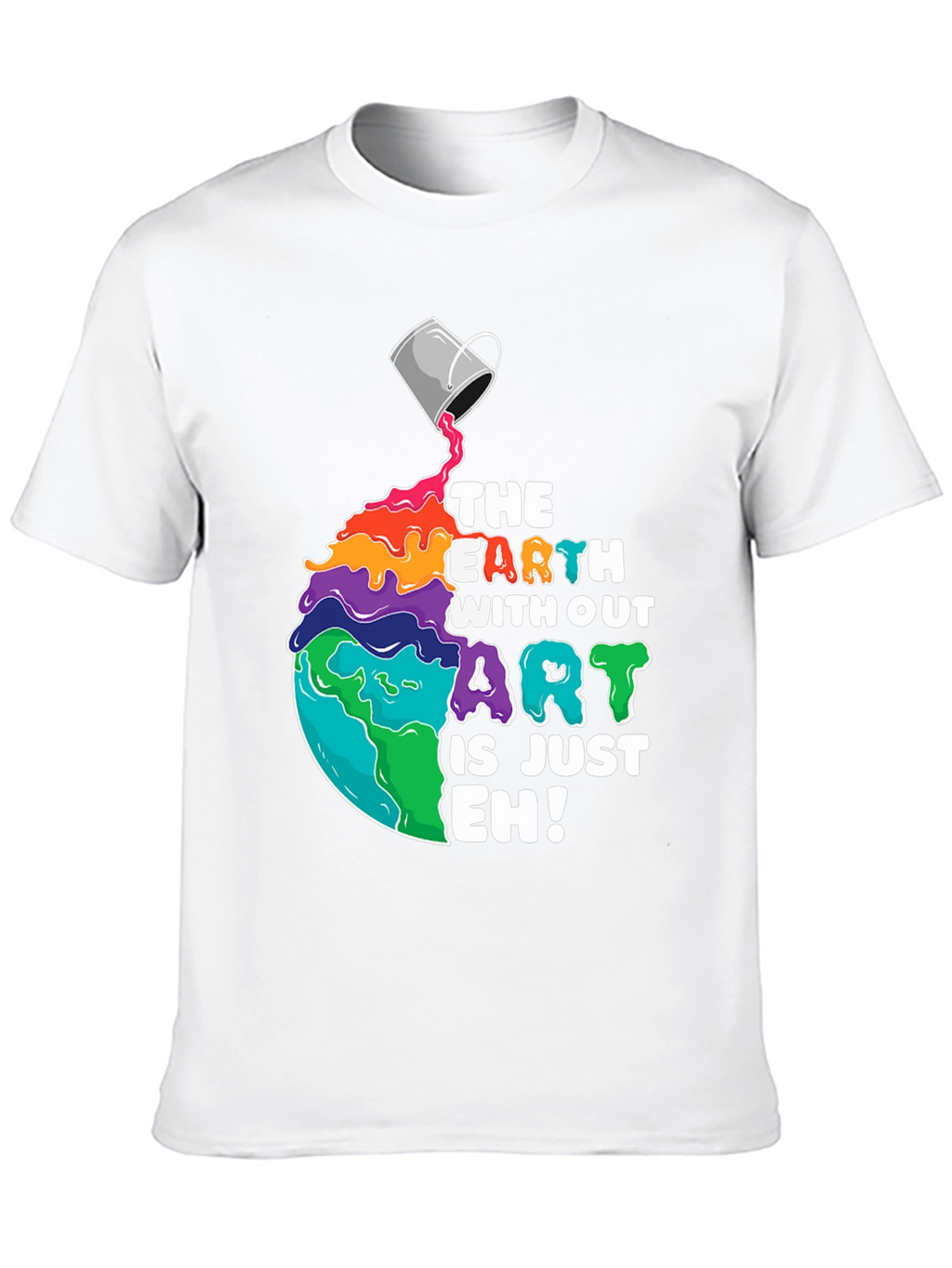 The Earth Without Art is Just Eh! T-Shirt