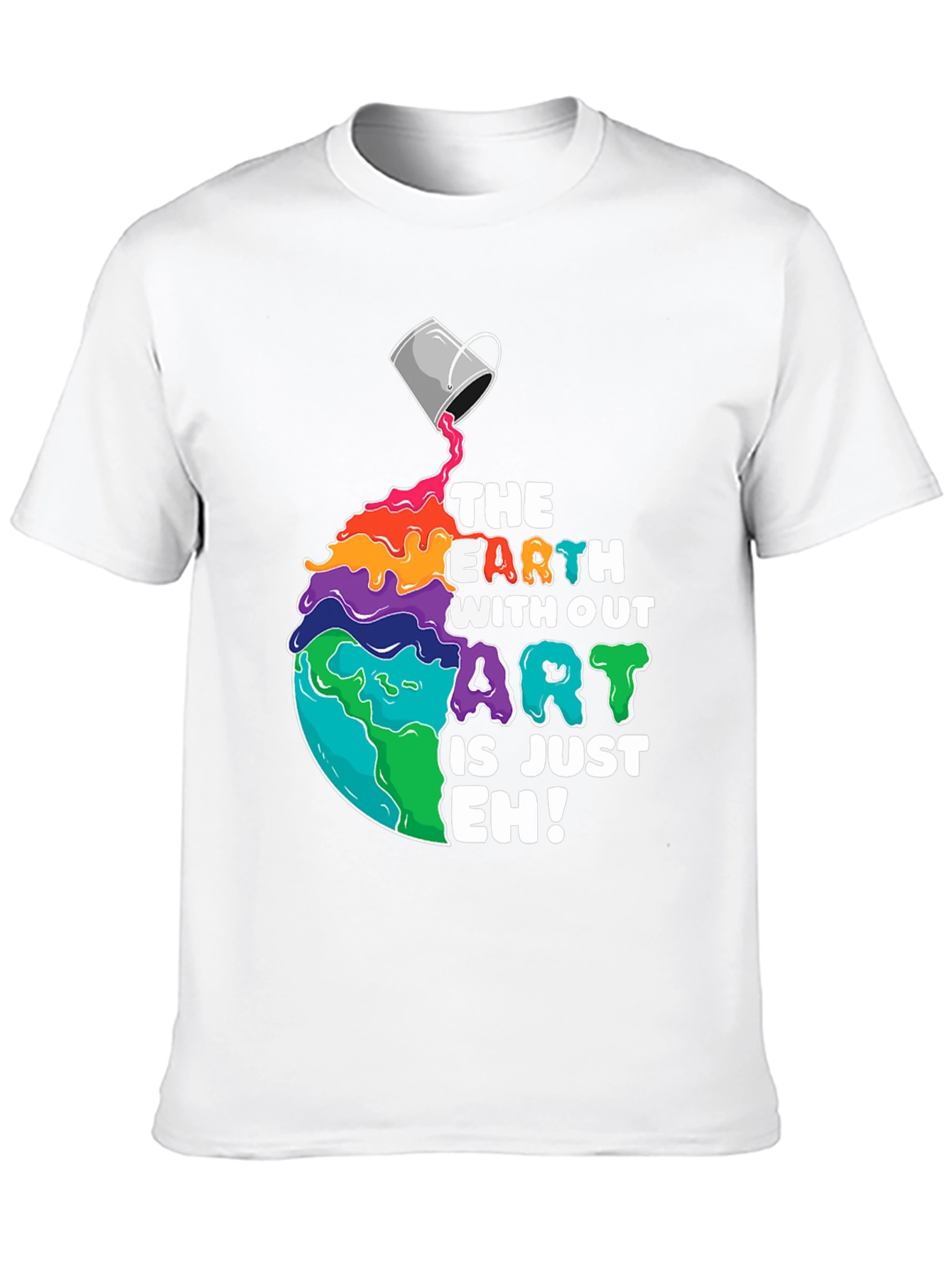 The Earth Without Art is Just Eh! T-Shirt