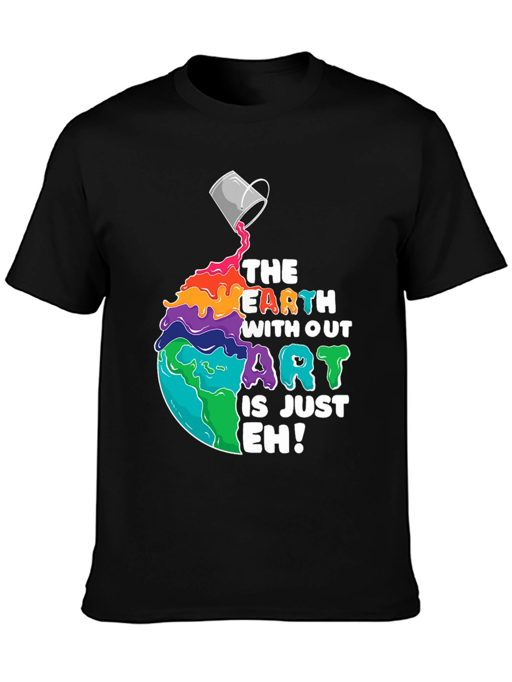 The Earth Without Art is Just Eh! T-Shirt