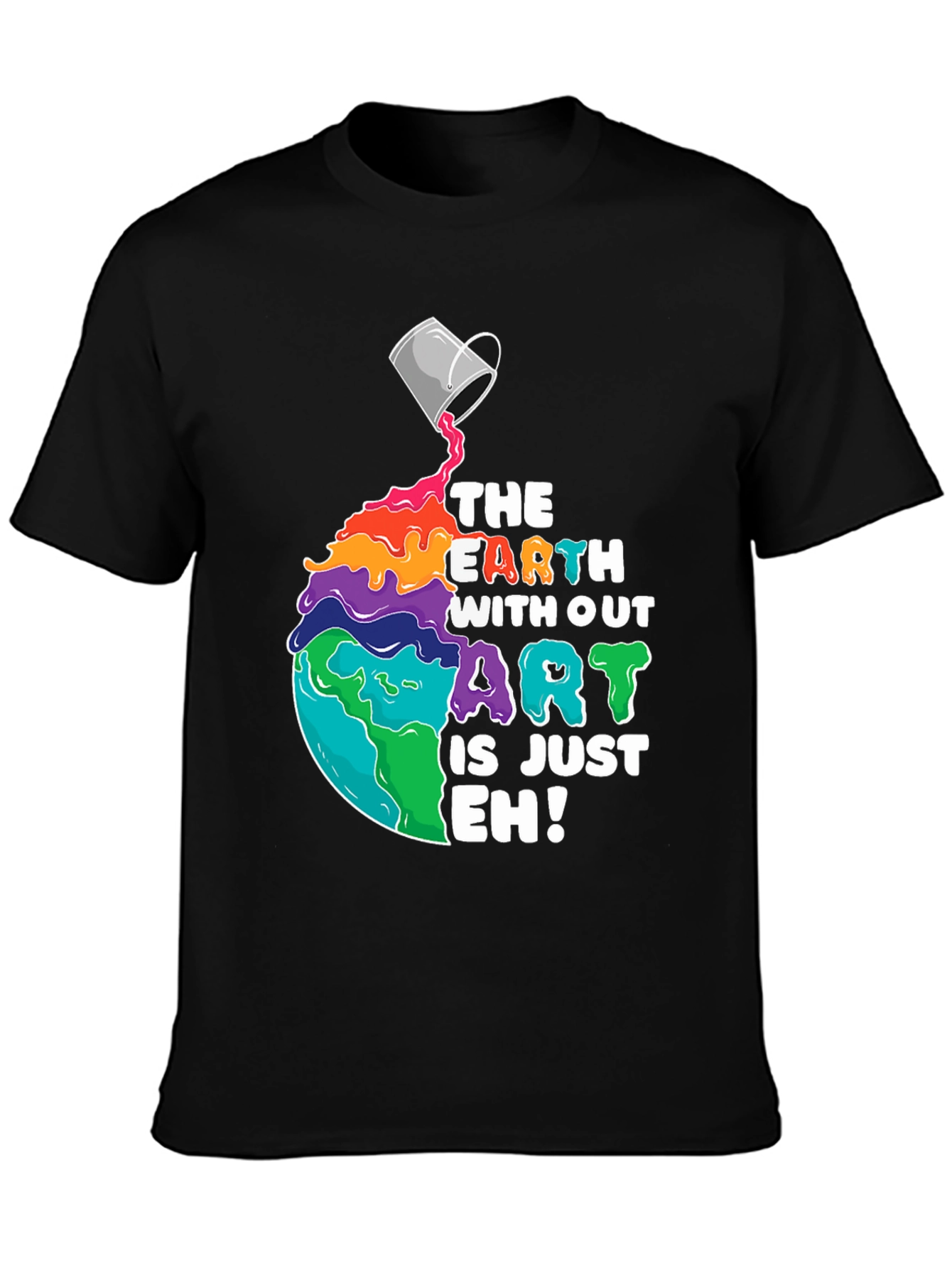 The Earth Without Art is Just Eh! T-Shirt