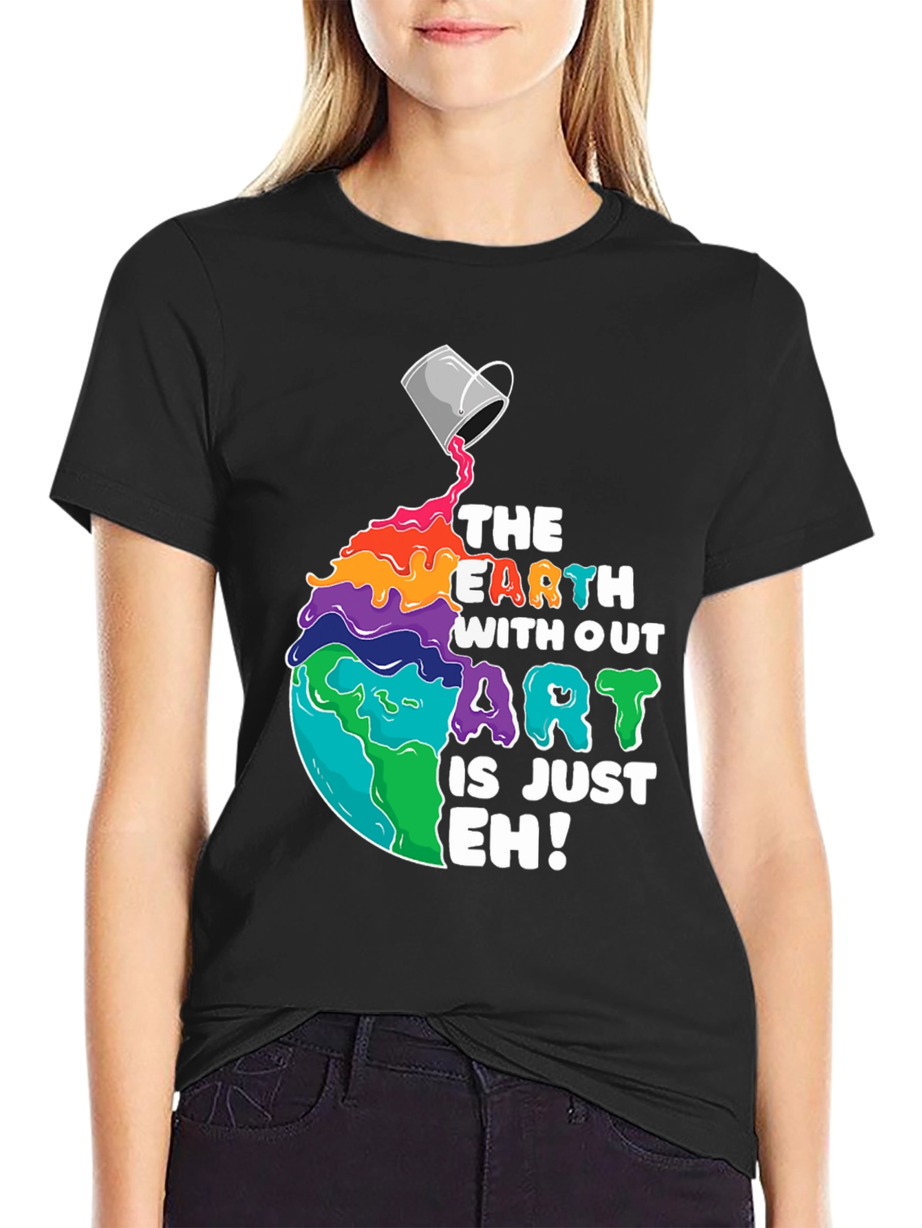 The Earth Without Art is Just Eh! T-Shirt