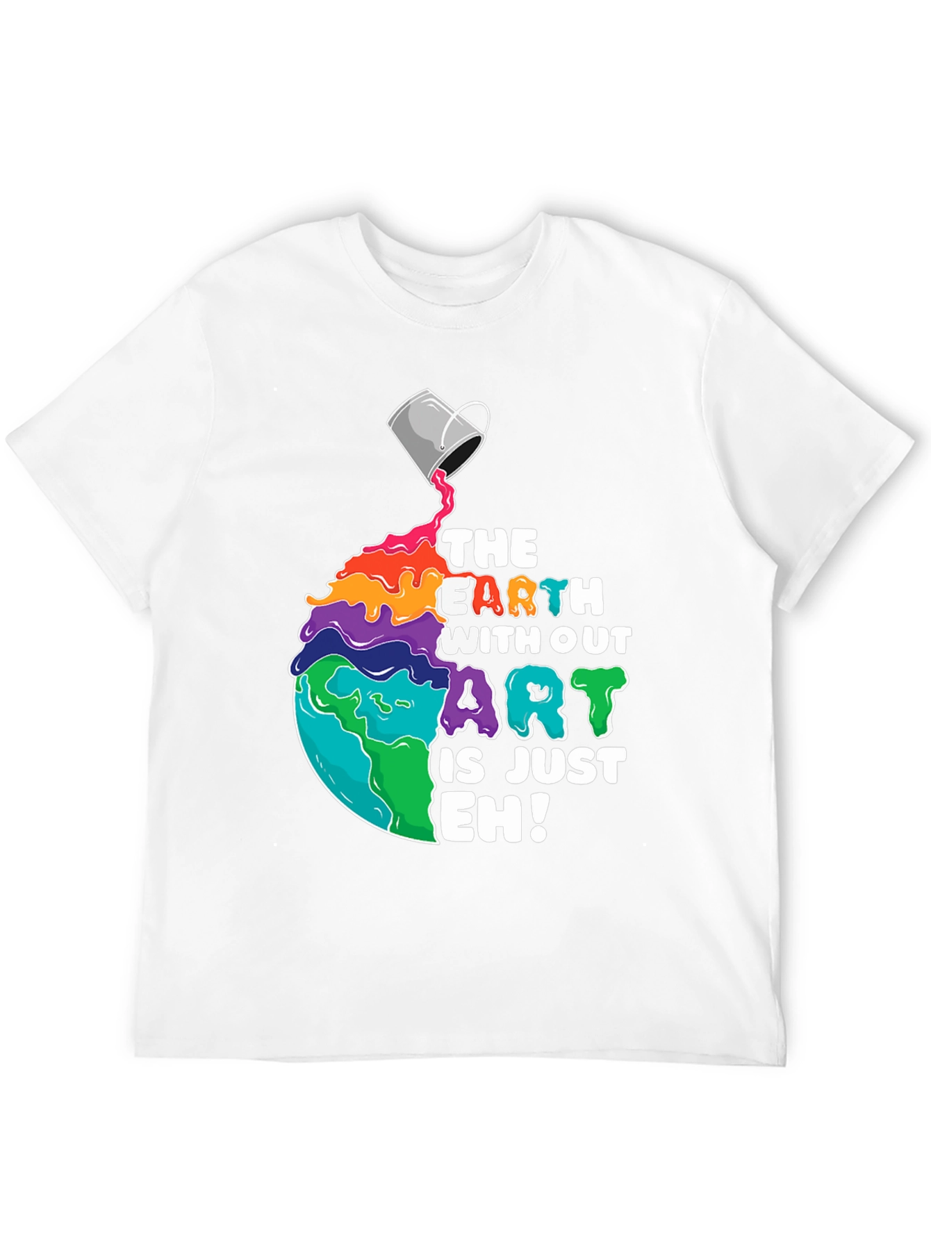 The Earth Without Art is Just Eh! T-Shirt