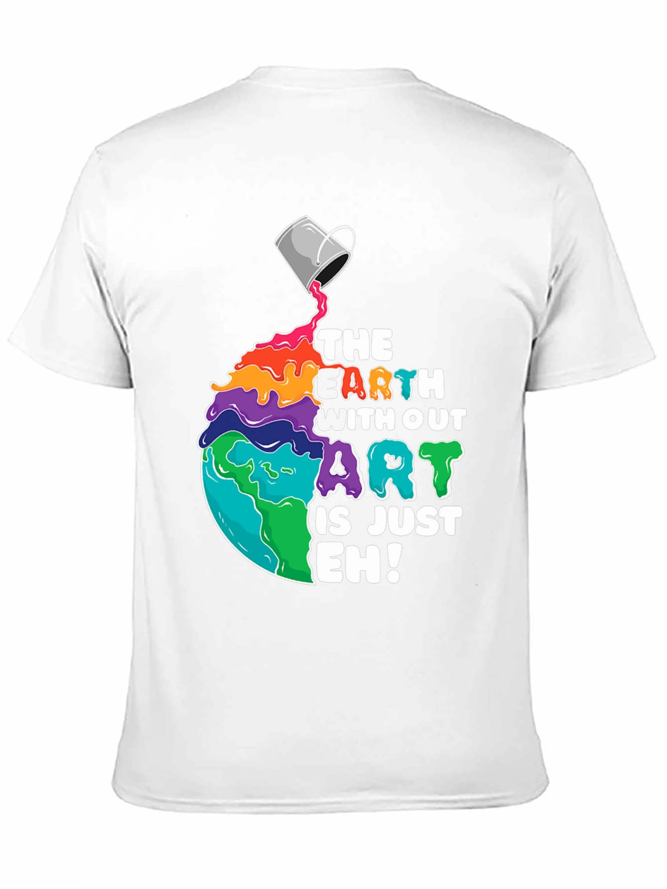 The Earth Without Art is Just Eh! T-Shirt