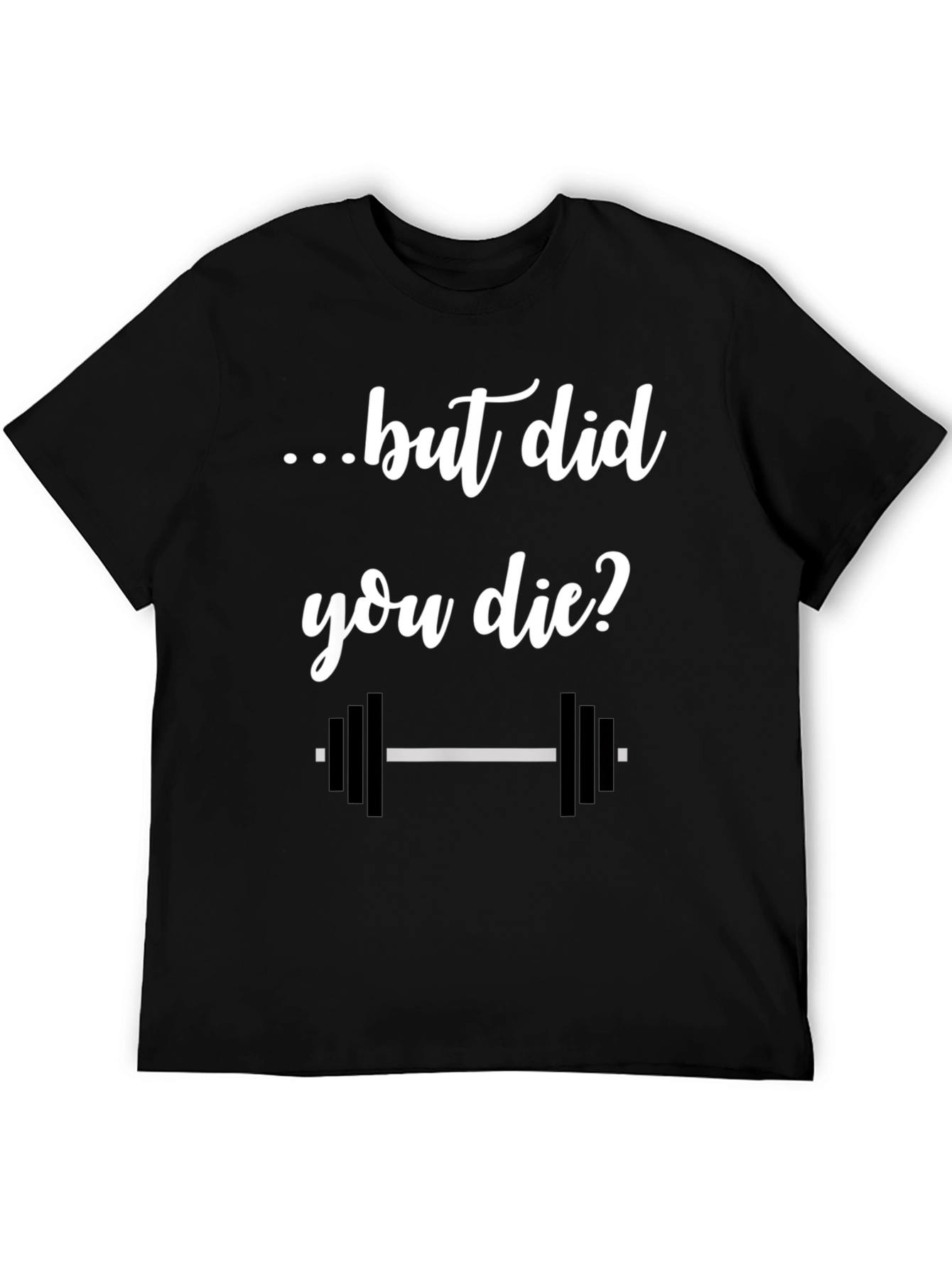 But Did You Die? Gym T-Shirt - Workout Apparel