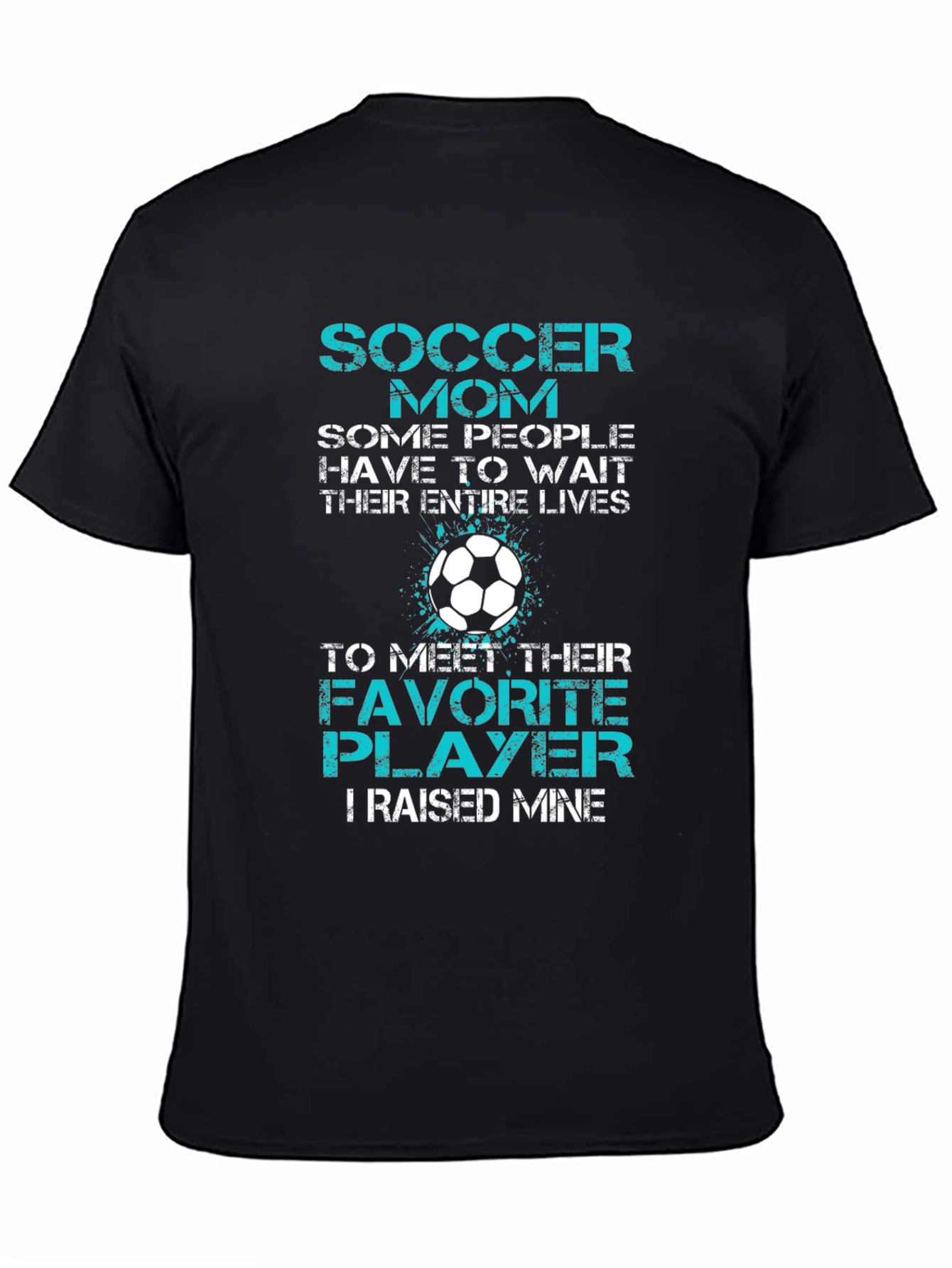 Soccer Mom T-Shirt - Favorite Player I Raised Mine