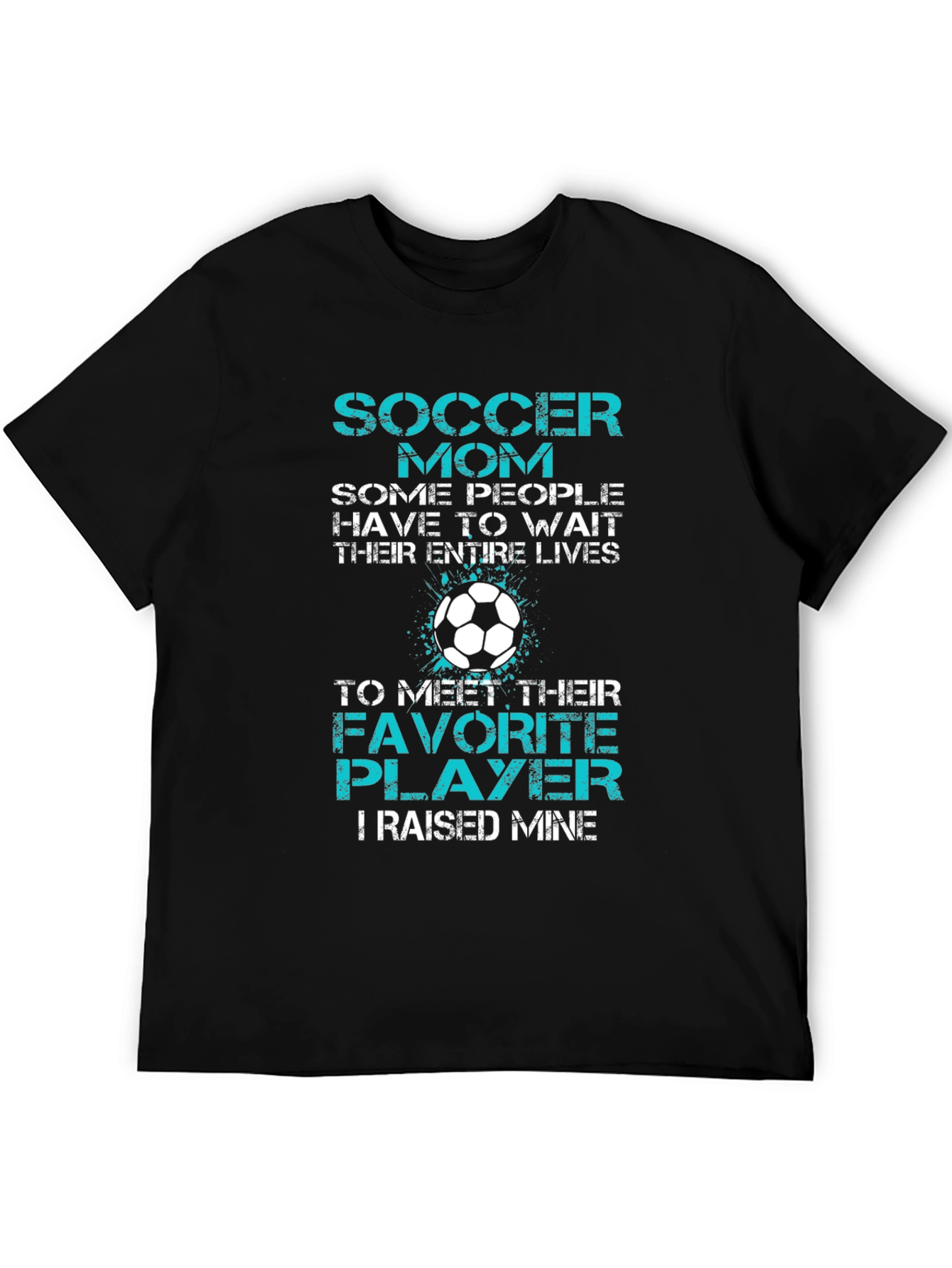 Soccer Mom T-Shirt - Favorite Player I Raised Mine