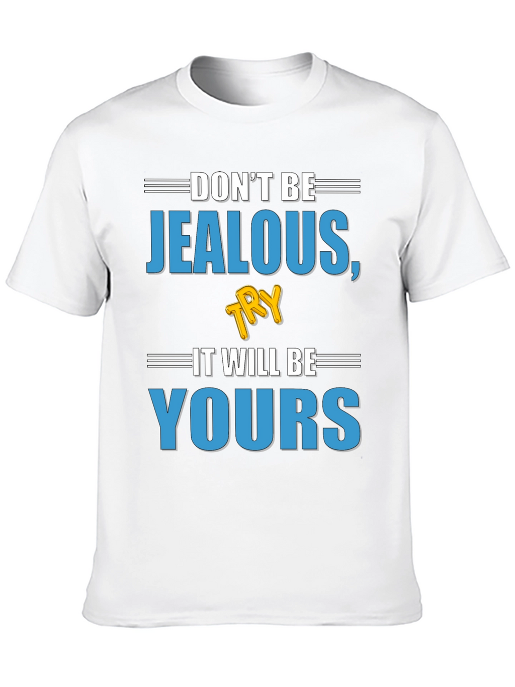 Dont Be Jealous Try It T-Shirt