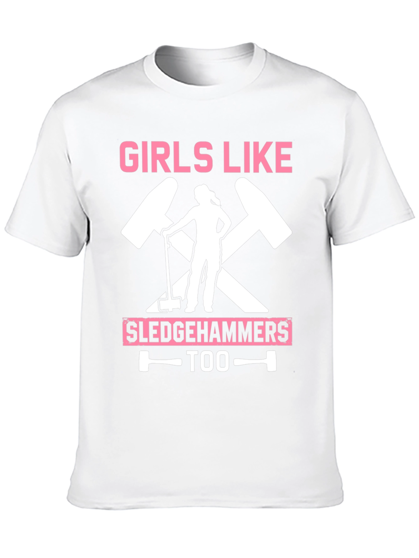 Girls Like Sledgehammers Too T-Shirt