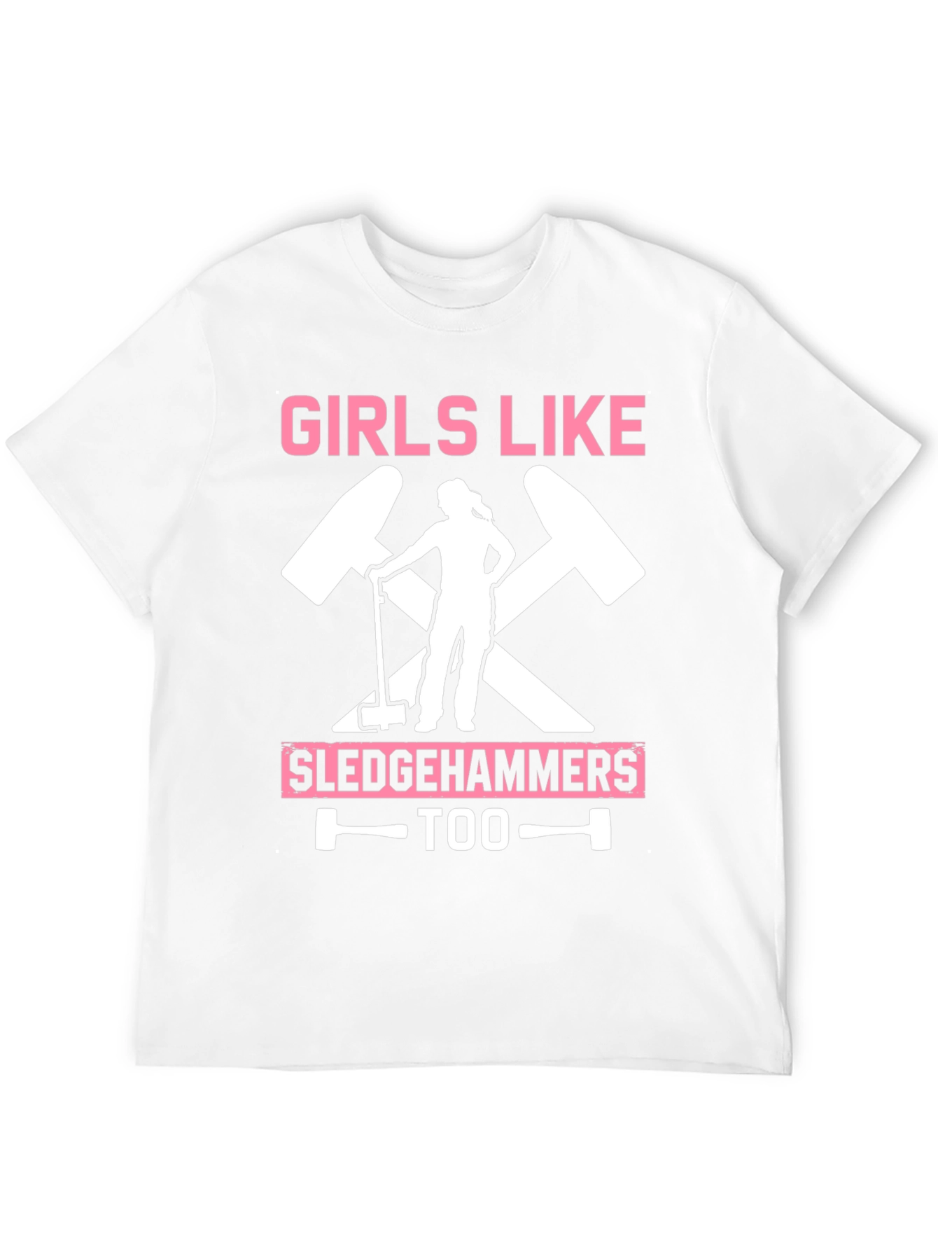 Girls Like Sledgehammers Too T-Shirt
