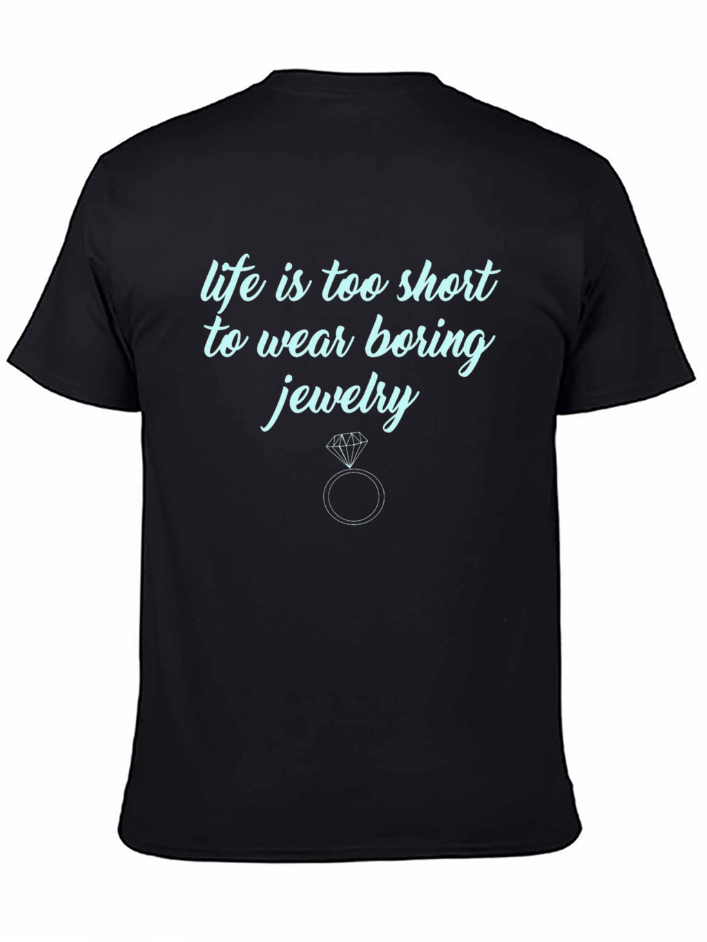 Life is Too Short T-Shirt: Fun Jewelry Tee