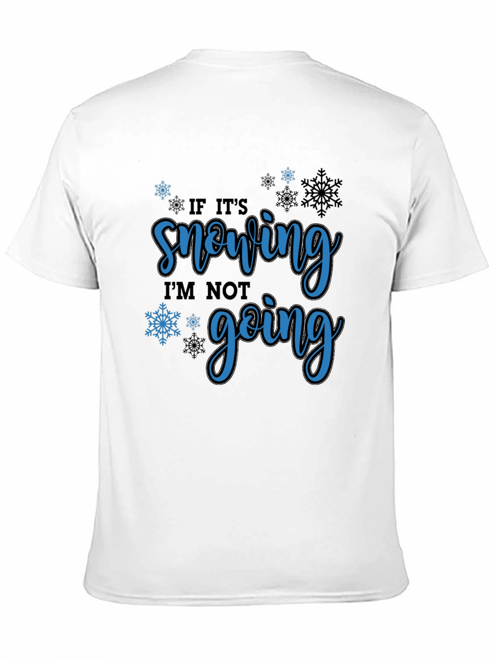 If Its Snowing Im Not Going T-Shirt