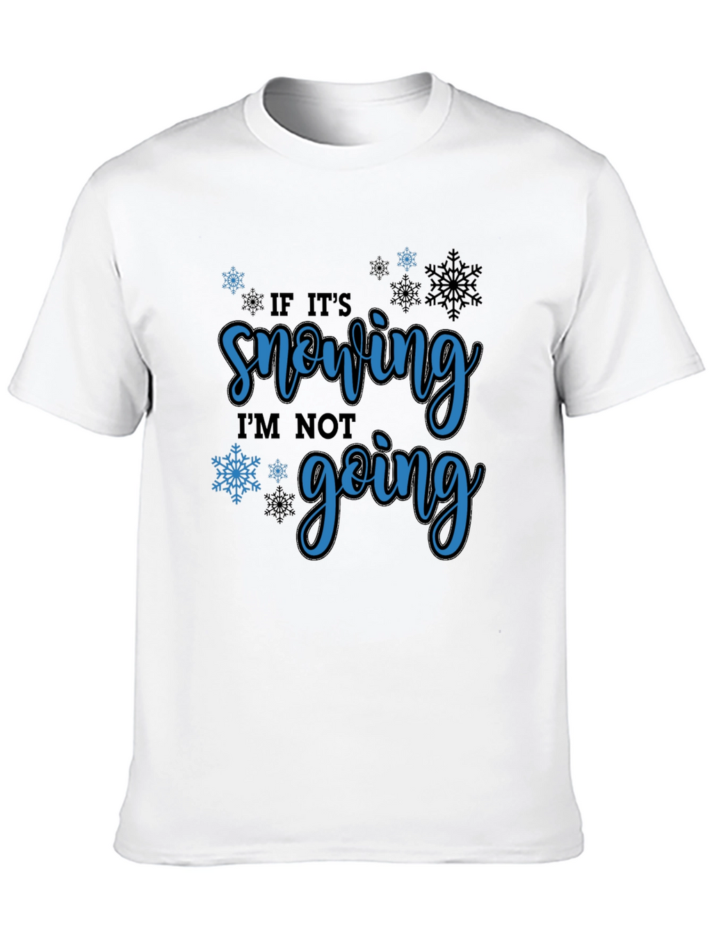 If Its Snowing Im Not Going T-Shirt