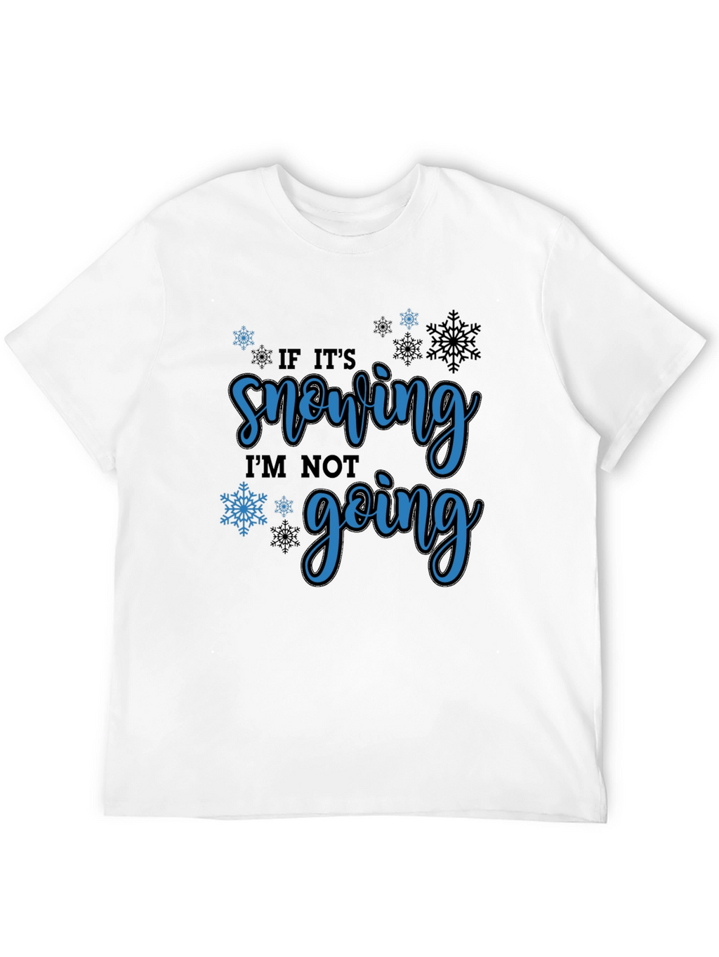 If Its Snowing Im Not Going T-Shirt