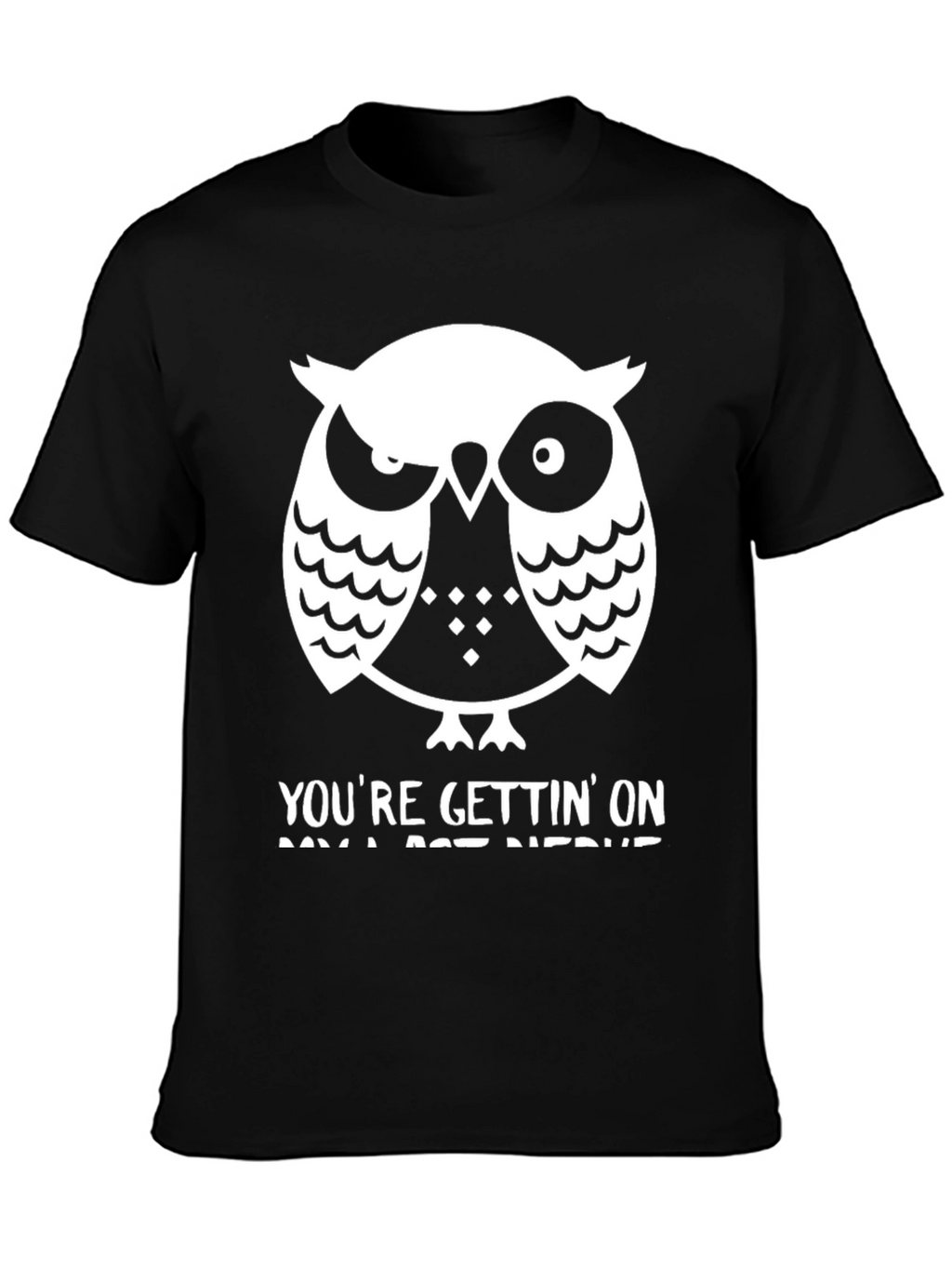 Owl T-Shirt: Youre Gettin On My Last Nerve