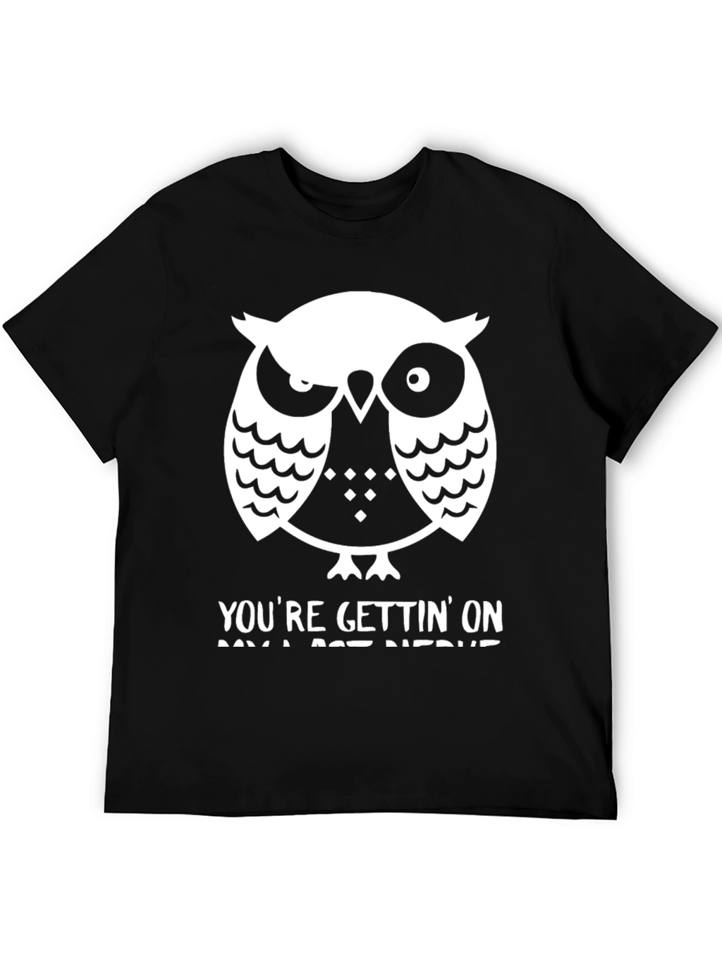 Owl T-Shirt: Youre Gettin On My Last Nerve