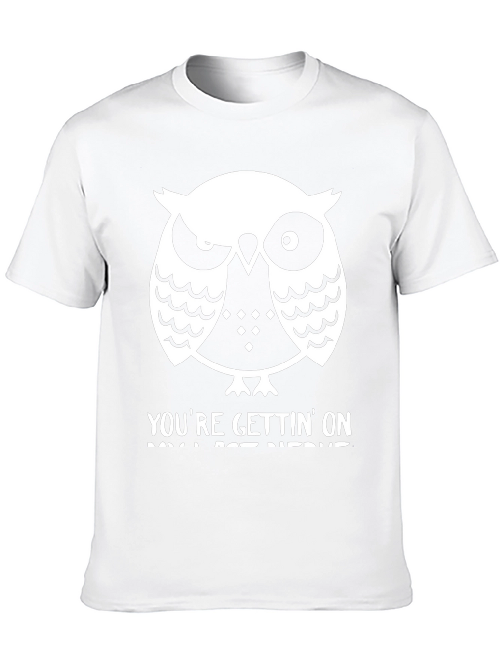 Owl T-Shirt: Youre Gettin On My Last Nerve