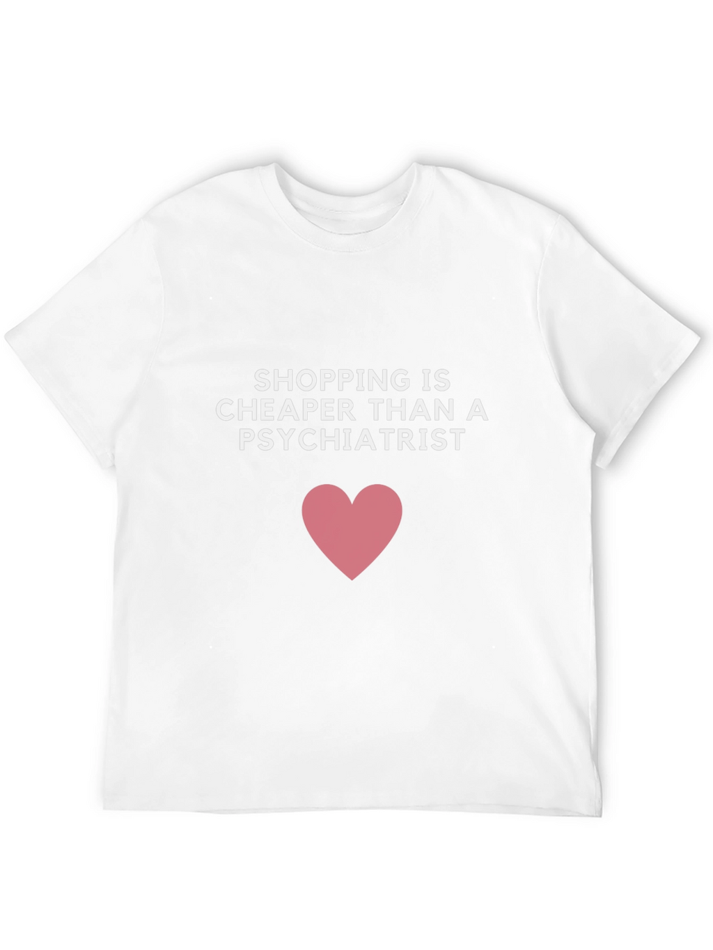 Shopping is Cheaper Than a Psychiatrist T-Shirt