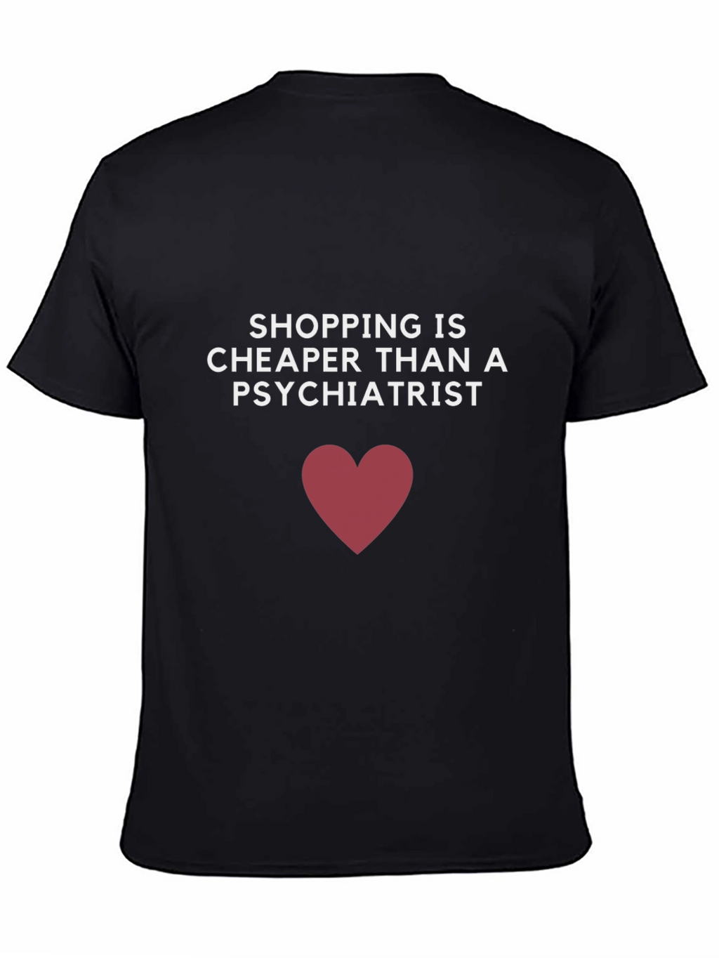 Shopping is Cheaper Than a Psychiatrist T-Shirt