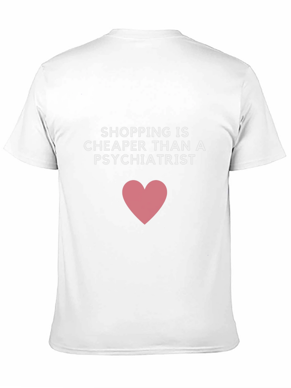 Shopping is Cheaper Than a Psychiatrist T-Shirt