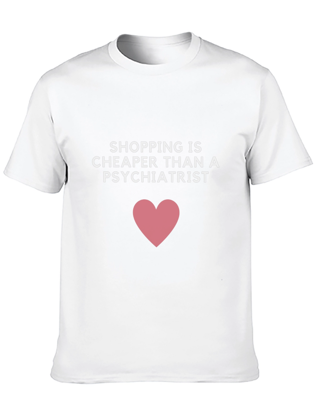 Shopping is Cheaper Than a Psychiatrist T-Shirt